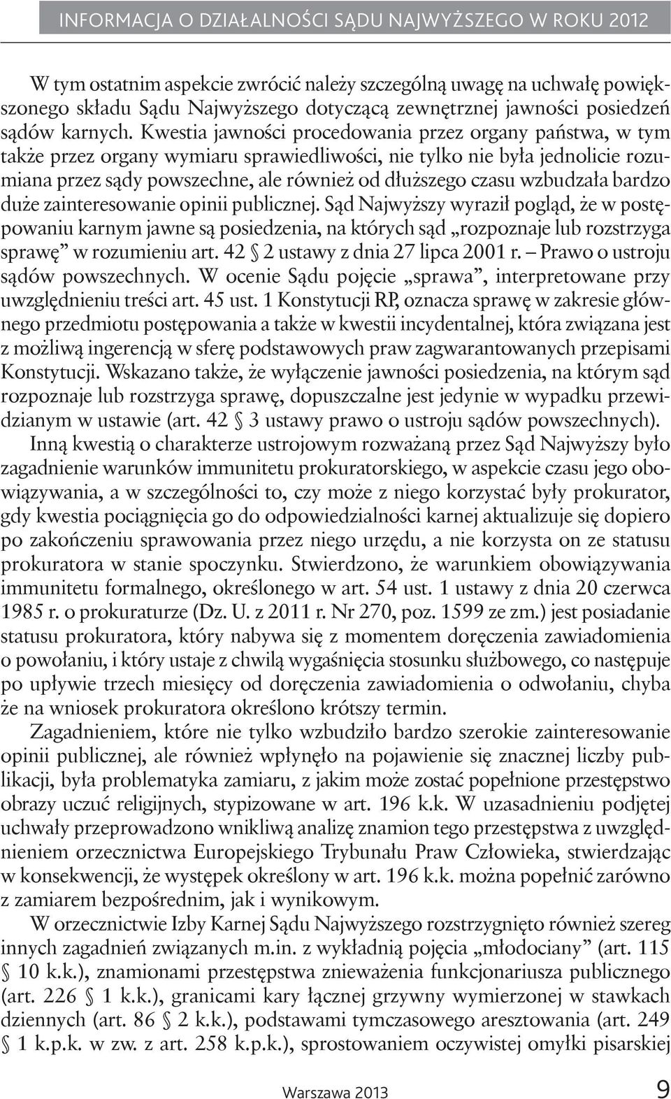 wzbudzała bardzo duże zainteresowanie opinii publicznej. Sąd Najwyższy wyraził pogląd, że w postępowaniu karnym jawne są posiedzenia, na których sąd rozpoznaje lub rozstrzyga sprawę w rozumieniu art.