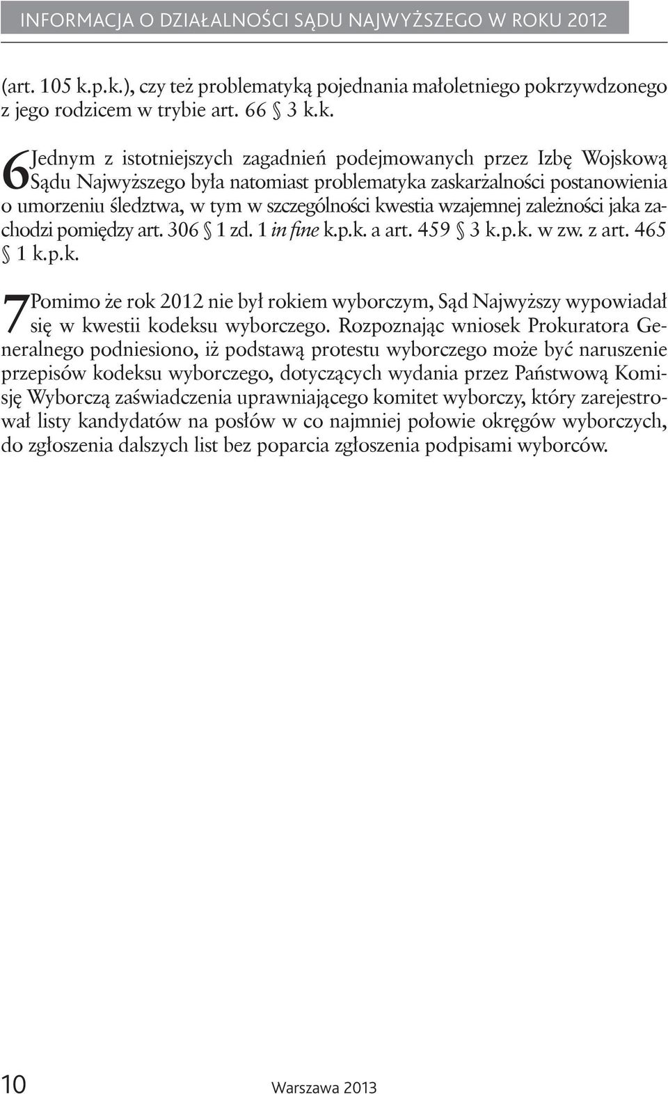 natomiast problematyka zaskarżalności postanowienia o umorzeniu śledztwa, w tym w szczególności kwestia wzajemnej zależności jaka zachodzi pomiędzy art. 306 1 zd. 1 in fine k.p.k. a art. 459 3 k.p.k. w zw.