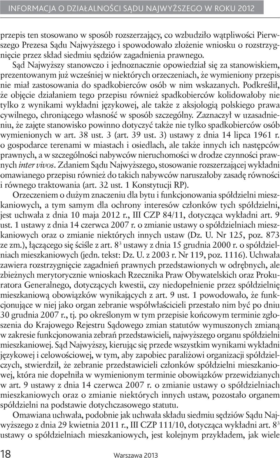 Sąd Najwyższy stanowczo i jednoznacznie opowiedział się za stanowiskiem, prezentowanym już wcześniej w niektórych orzeczeniach, że wymieniony przepis nie miał zastosowania do spadkobierców osób w nim