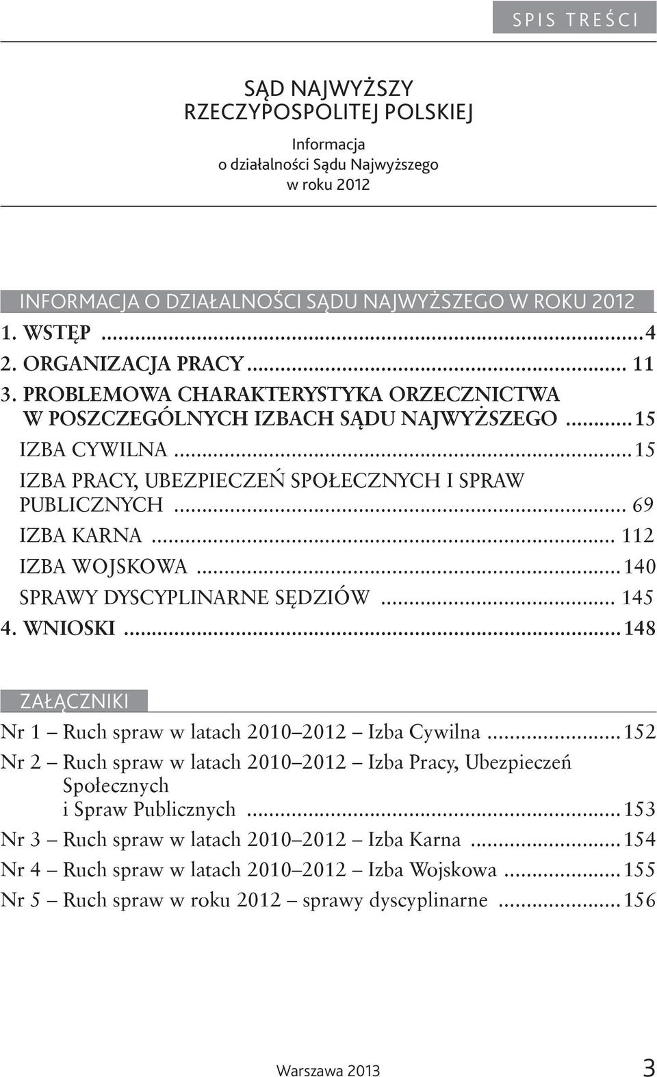 .. 112 IZBA WOJSKOWA...140 SPRAWY DYSCYPLINARNE SĘDZIÓW... 145 4. WNIOSKI...148 ZAŁĄCZNIKI Nr 1 Ruch spraw w latach 2010 2012 Izba Cywilna.