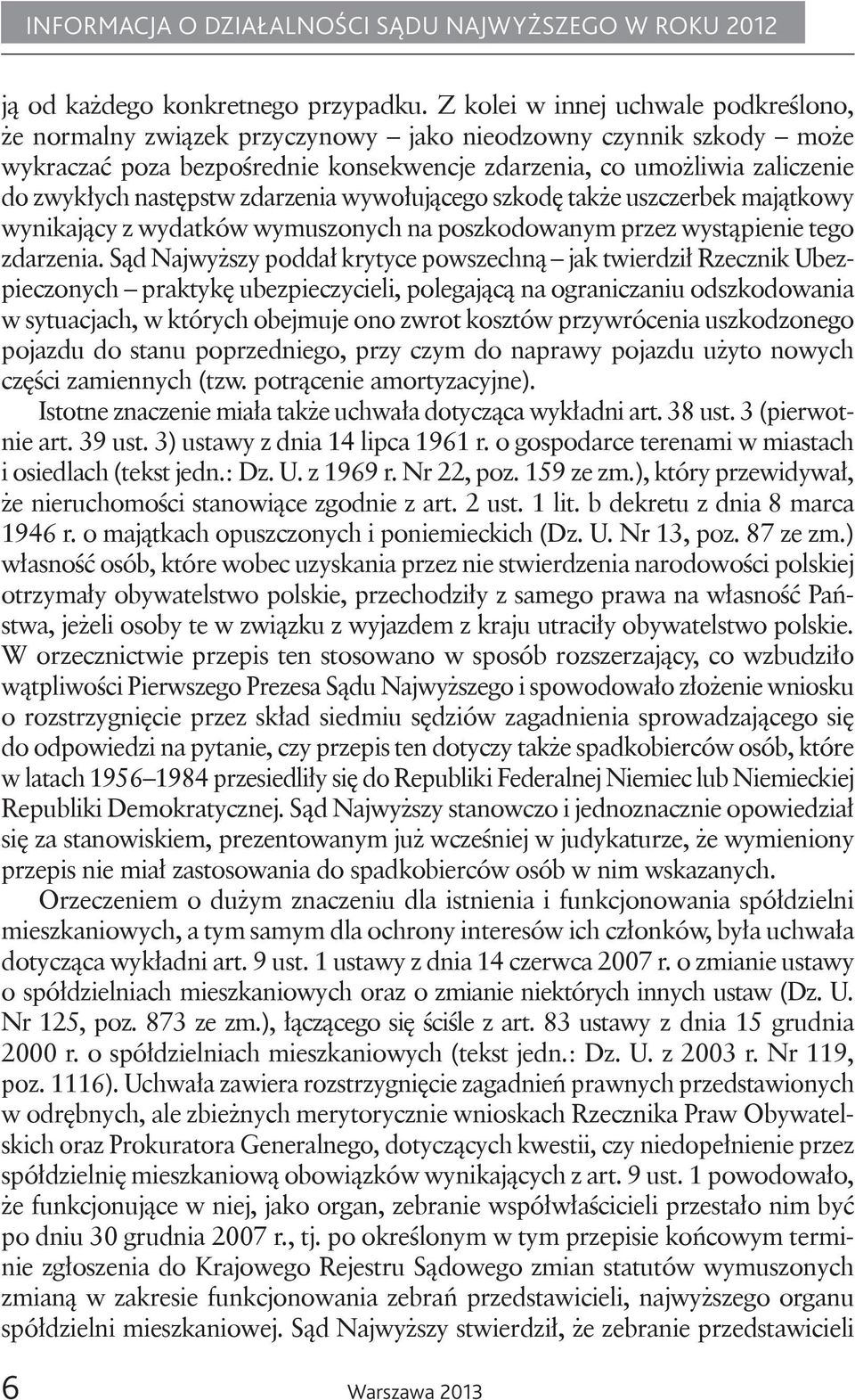 następstw zdarzenia wywołującego szkodę także uszczerbek majątkowy wynikający z wydatków wymuszonych na poszkodowanym przez wystąpienie tego zdarzenia.