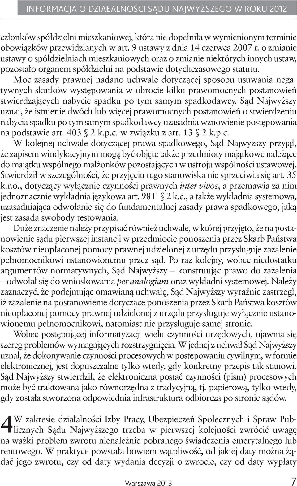 Moc zasady prawnej nadano uchwale dotyczącej sposobu usuwania negatywnych skutków występowania w obrocie kilku prawomocnych postanowień stwierdzających nabycie spadku po tym samym spadkodawcy.