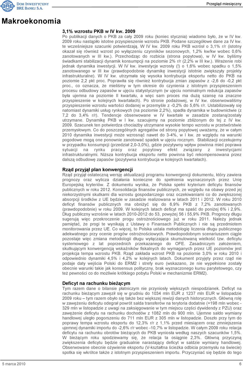 2009 roku PKB wzrósł o 3,1% r/r (istotny okazał się równieŝ wzrost po wyłączeniu czynników sezonowych, 1,2% kw/kw wobec 0,6% zanotowanych w III kw.).