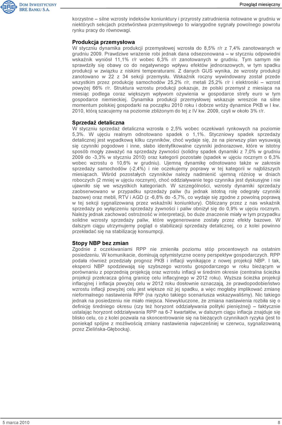 Prawdziwe wraŝenie robi jednak dana odsezonowana w styczniu odpowiedni wskaźnik wyniósł 11,1% r/r wobec 6,3% r/r zanotowanych w grudniu.