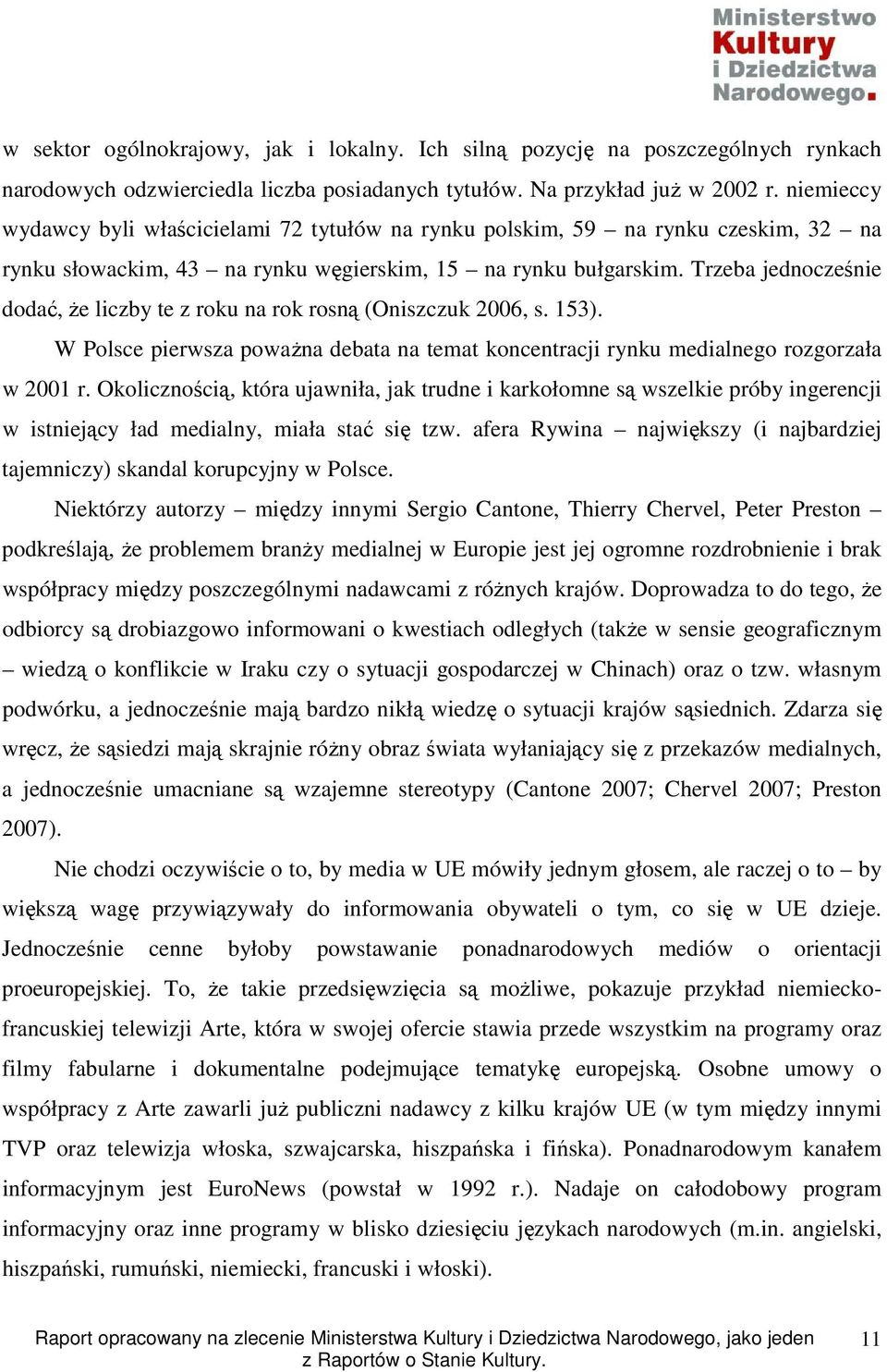 Trzeba jednocześnie dodać, Ŝe liczby te z roku na rok rosną (Oniszczuk 2006, s. 153). W Polsce pierwsza powaŝna debata na temat koncentracji rynku medialnego rozgorzała w 2001 r.