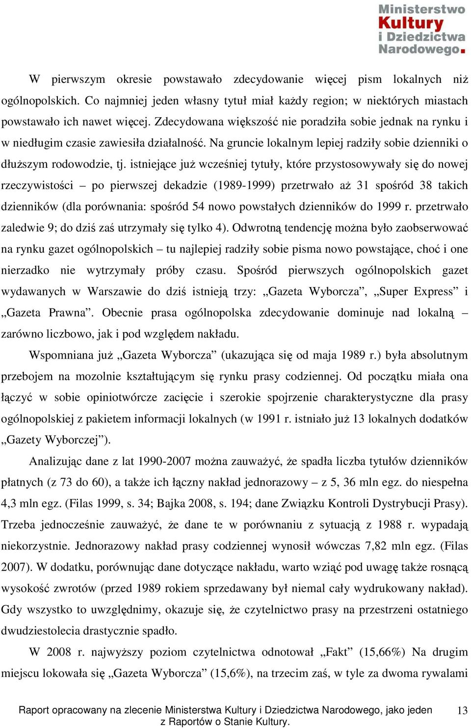 istniejące juŝ wcześniej tytuły, które przystosowywały się do nowej rzeczywistości po pierwszej dekadzie (1989-1999) przetrwało aŝ 31 spośród 38 takich dzienników (dla porównania: spośród 54 nowo