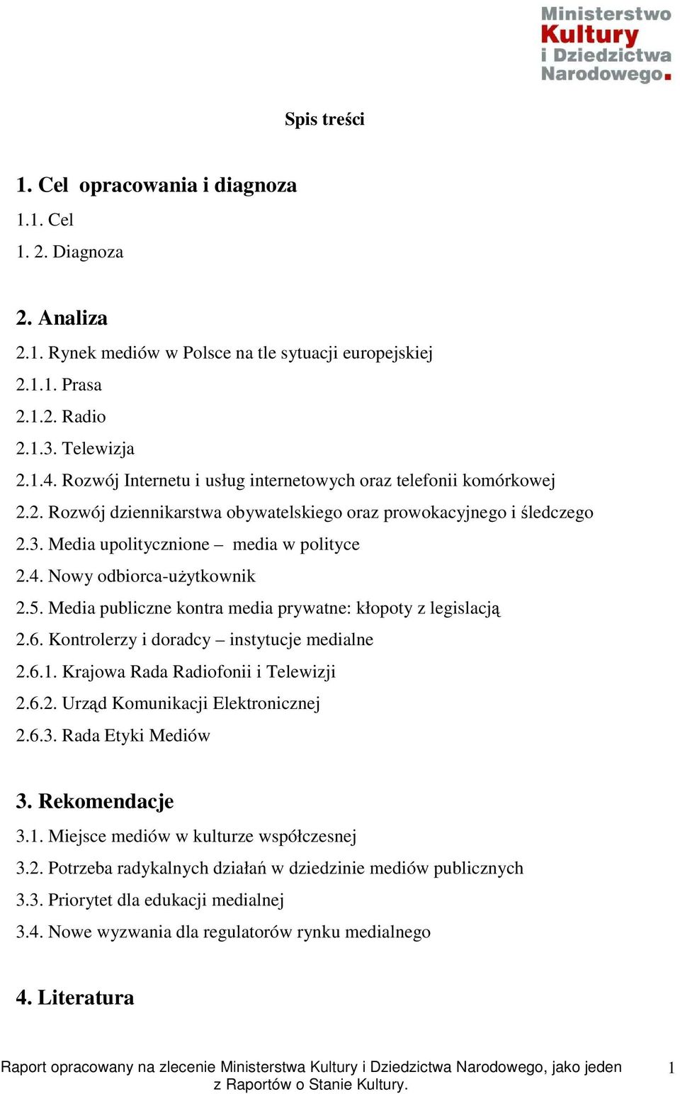 Nowy odbiorca-uŝytkownik 2.5. Media publiczne kontra media prywatne: kłopoty z legislacją 2.6. Kontrolerzy i doradcy instytucje medialne 2.6.1. Krajowa Rada Radiofonii i Telewizji 2.6.2. Urząd Komunikacji Elektronicznej 2.