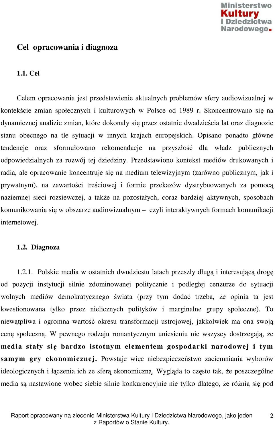 Opisano ponadto główne tendencje oraz sformułowano rekomendacje na przyszłość dla władz publicznych odpowiedzialnych za rozwój tej dziedziny.