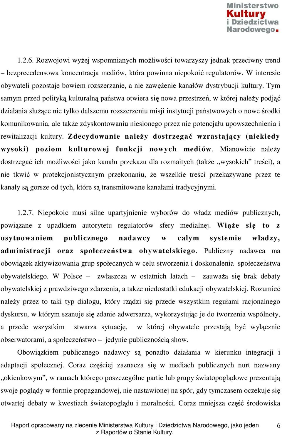 Tym samym przed polityką kulturalną państwa otwiera się nowa przestrzeń, w której naleŝy podjąć działania słuŝące nie tylko dalszemu rozszerzeniu misji instytucji państwowych o nowe środki