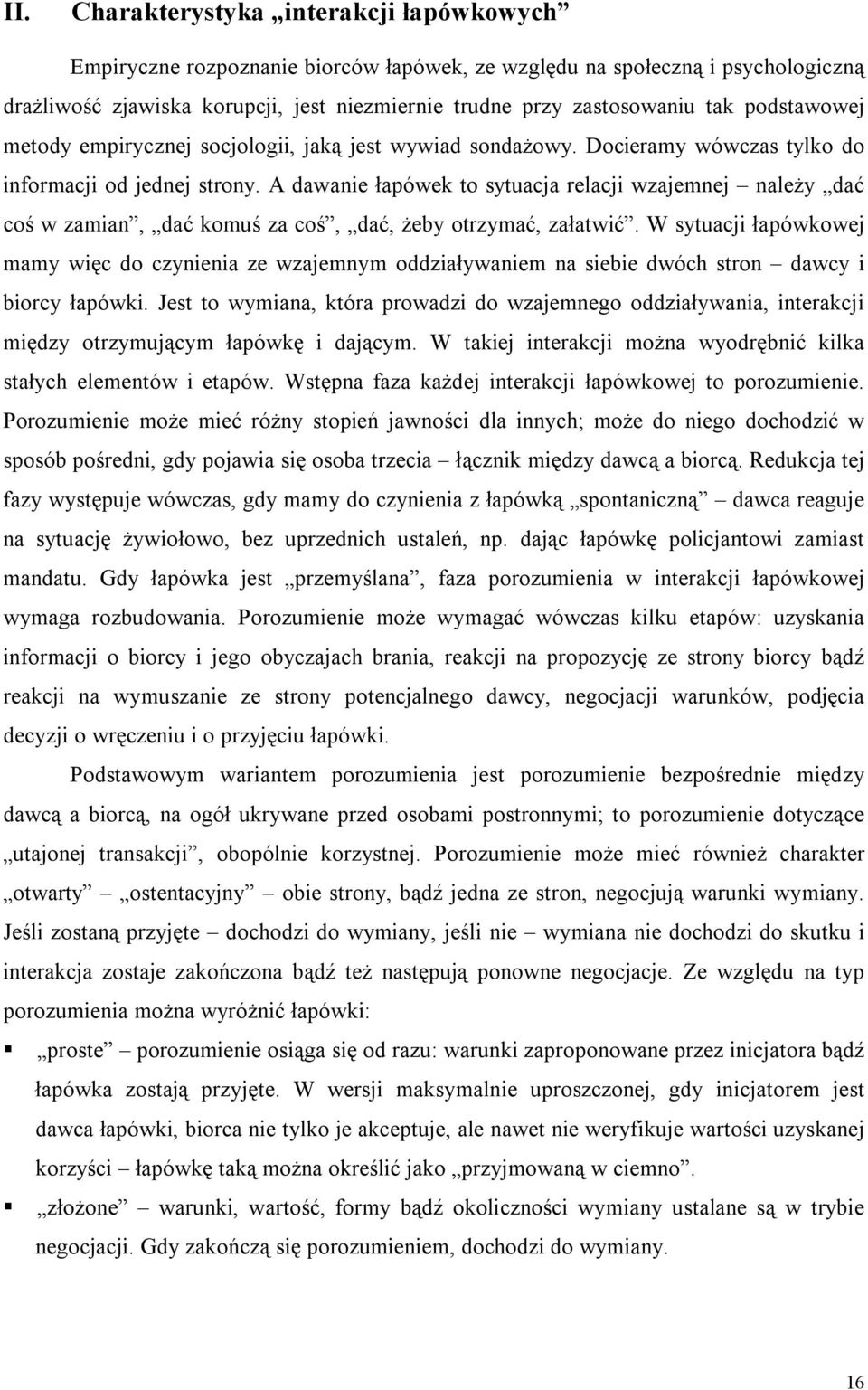 A dawanie łapówek to sytuacja relacji wzajemnej należy dać coś w zamian, dać komuś za coś, dać, żeby otrzymać, załatwić.