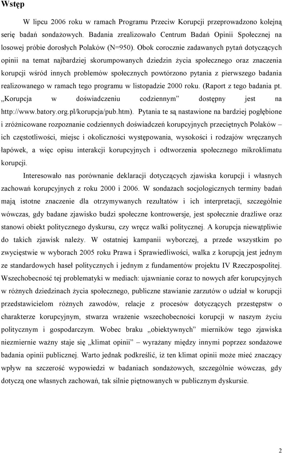 Obok corocznie zadawanych pytań dotyczących opinii na temat najbardziej skorumpowanych dziedzin życia społecznego oraz znaczenia korupcji wśród innych problemów społecznych powtórzono pytania z