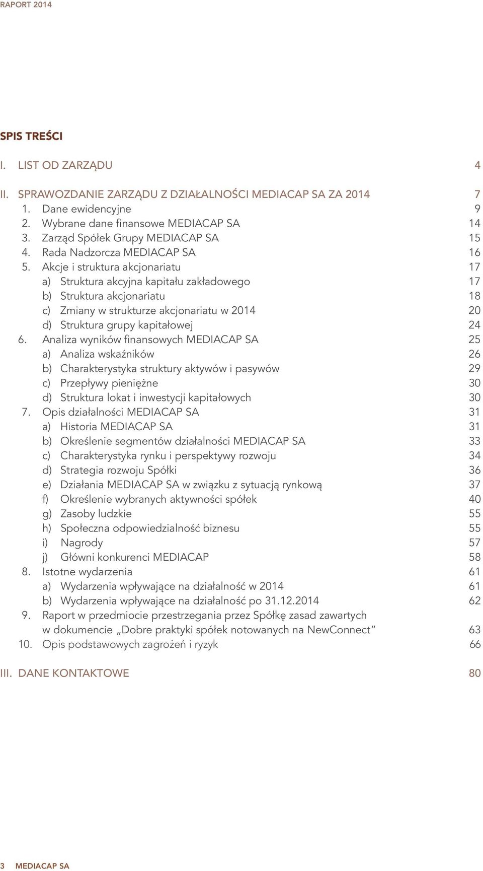 Akcje i struktura akcjonariatu 17 a) Struktura akcyjna kapitału zakładowego 17 b) Struktura akcjonariatu 18 c) Zmiany w strukturze akcjonariatu w 2014 20 d) Struktura grupy kapitałowej 24 6.