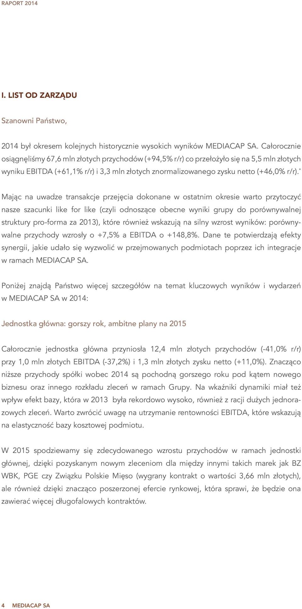 * Mając na uwadze transakcje przejęcia dokonane w ostatnim okresie warto przytoczyć nasze szacunki like for like (czyli odnoszące obecne wyniki grupy do porównywalnej struktury pro-forma za 2013),