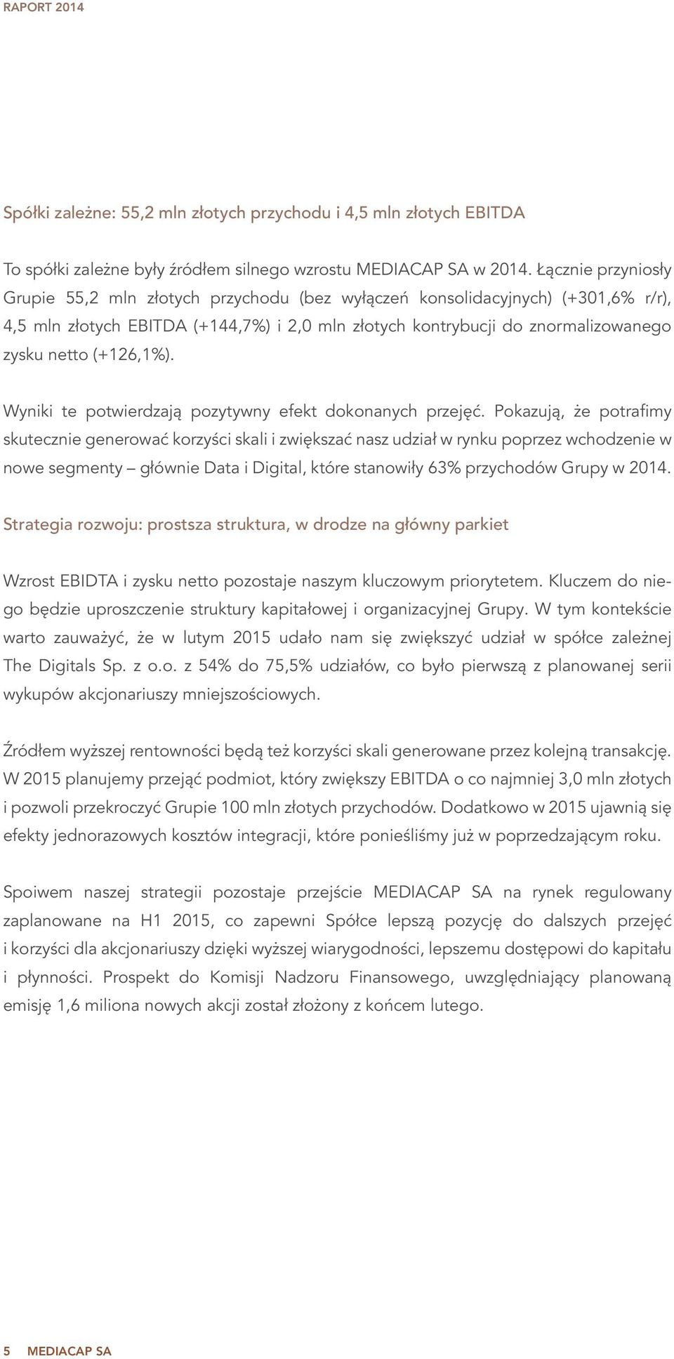 (+126,1%). Wyniki te potwierdzają pozytywny efekt dokonanych przejęć.