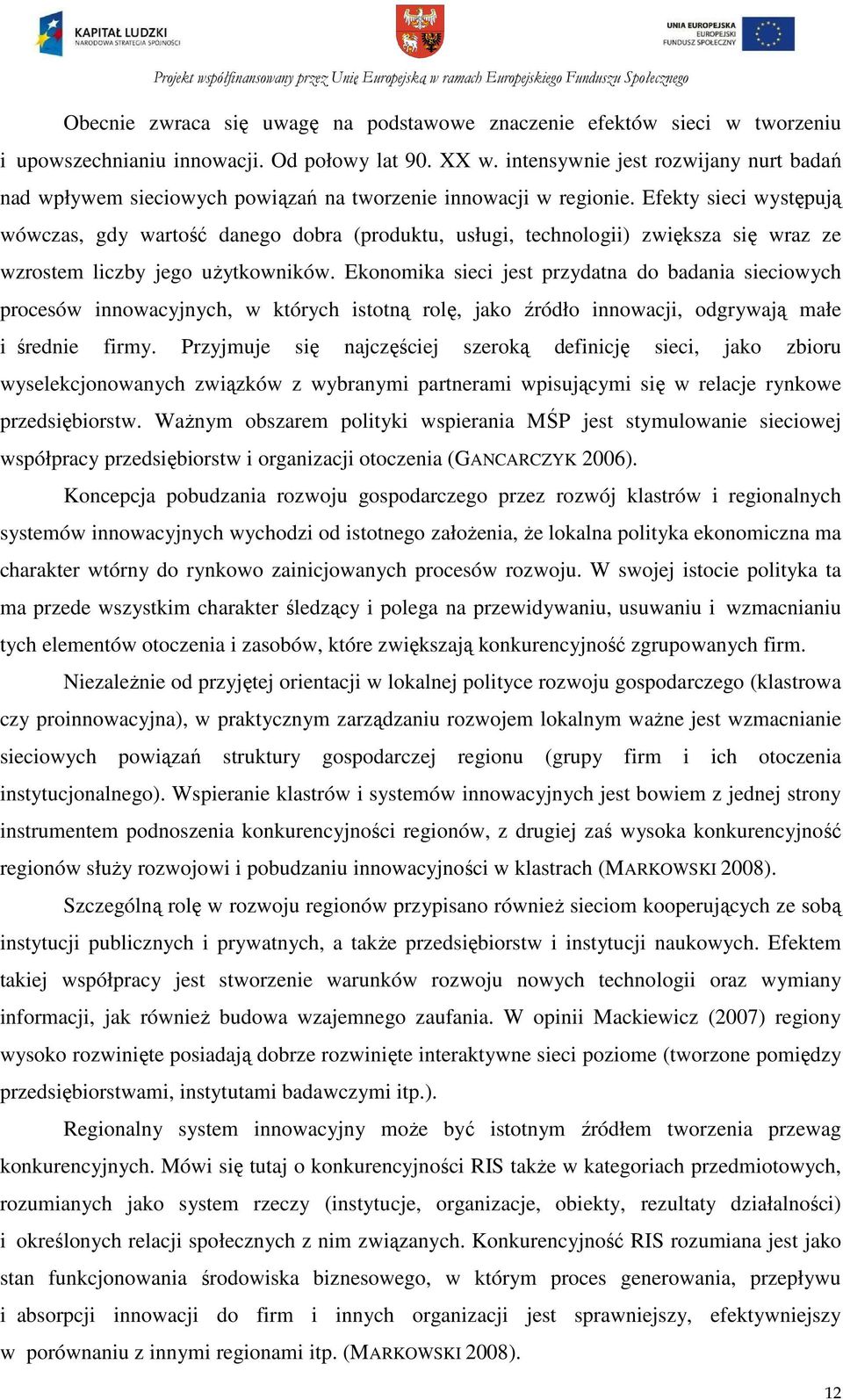 Efekty sieci występują wówczas, gdy wartość danego dobra (produktu, usługi, technologii) zwiększa się wraz ze wzrostem liczby jego uŝytkowników.