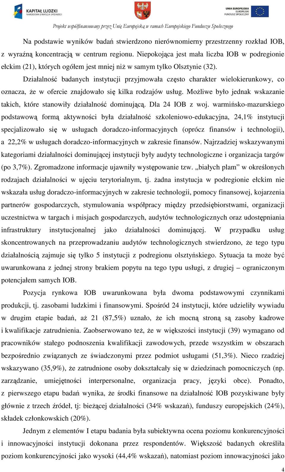 Działalność badanych instytucji przyjmowała często charakter wielokierunkowy, co oznacza, Ŝe w ofercie znajdowało się kilka rodzajów usług.