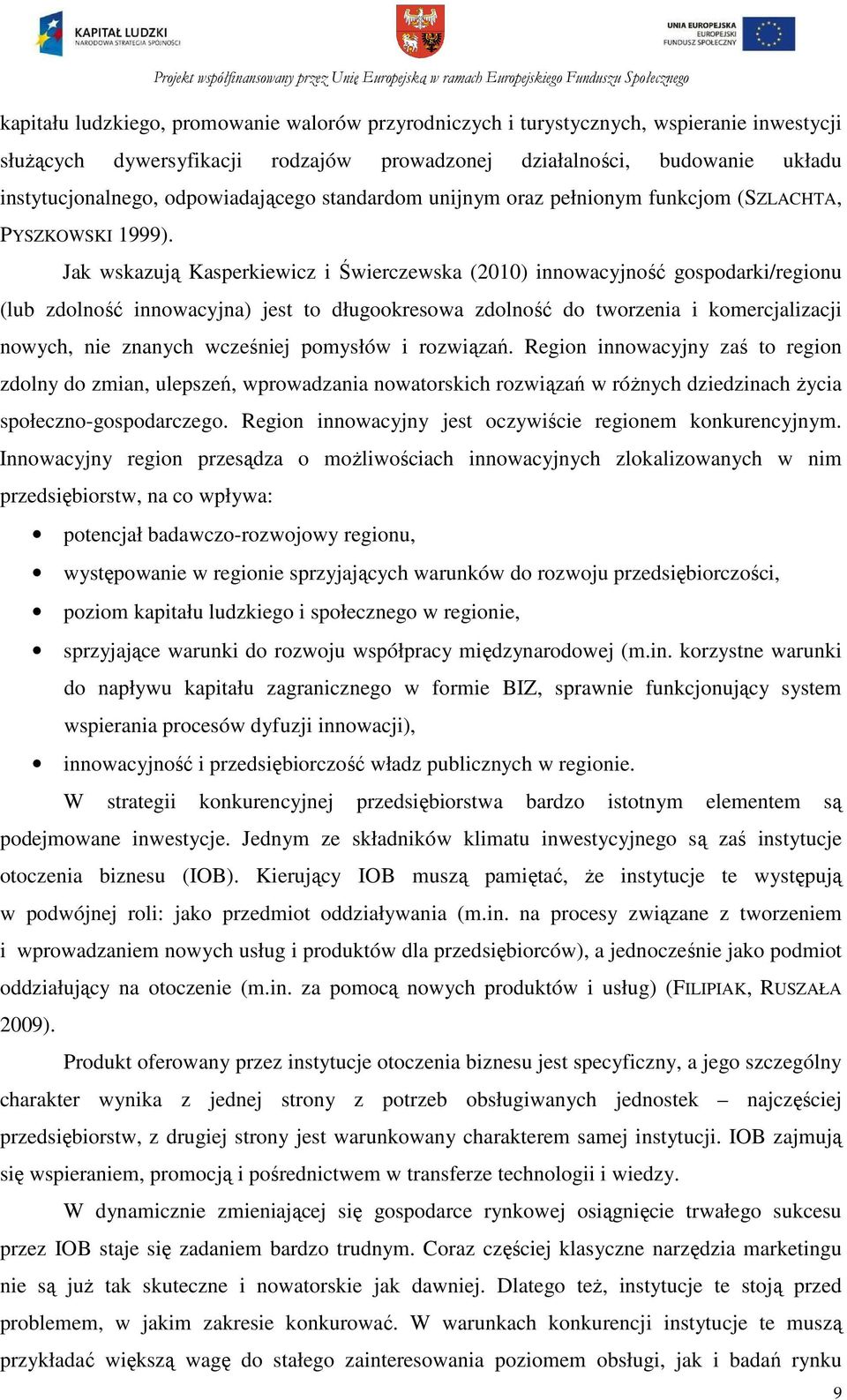 Jak wskazują Kasperkiewicz i Świerczewska (2010) innowacyjność gospodarki/regionu (lub zdolność innowacyjna) jest to długookresowa zdolność do tworzenia i komercjalizacji nowych, nie znanych