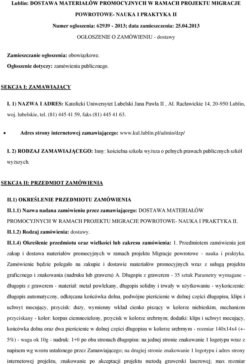 1) NAZWA I ADRES: Katlicki Uniwersytet Lubelski Jana Pawła II, Al. Racławickie 14, 20-950 Lublin, wj. lubelskie, tel. (81) 445 41 59, faks (81) 445 41 63. Adres strny internetwej zamawiająceg: www.