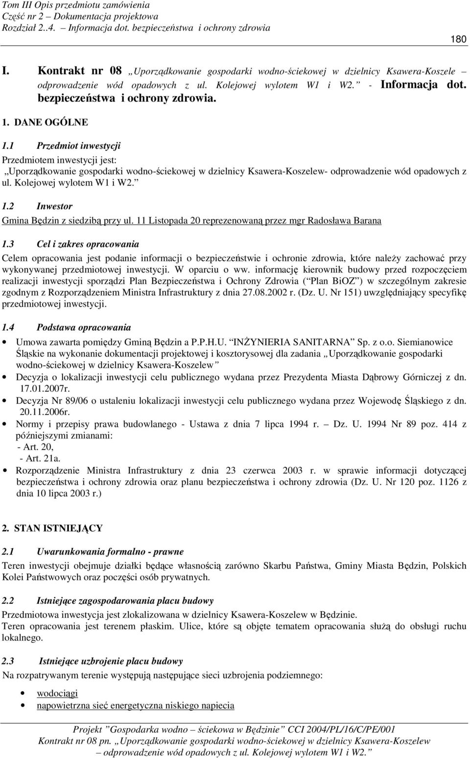 1 Przedmiot inwestycji Przedmiotem inwestycji jest: Uporządkowanie gospodarki wodno-ściekowej w dzielnicy Ksawera-Koszelew- odprowadzenie wód opadowych z ul. Kolejowej wylotem W1 i W2. 1.