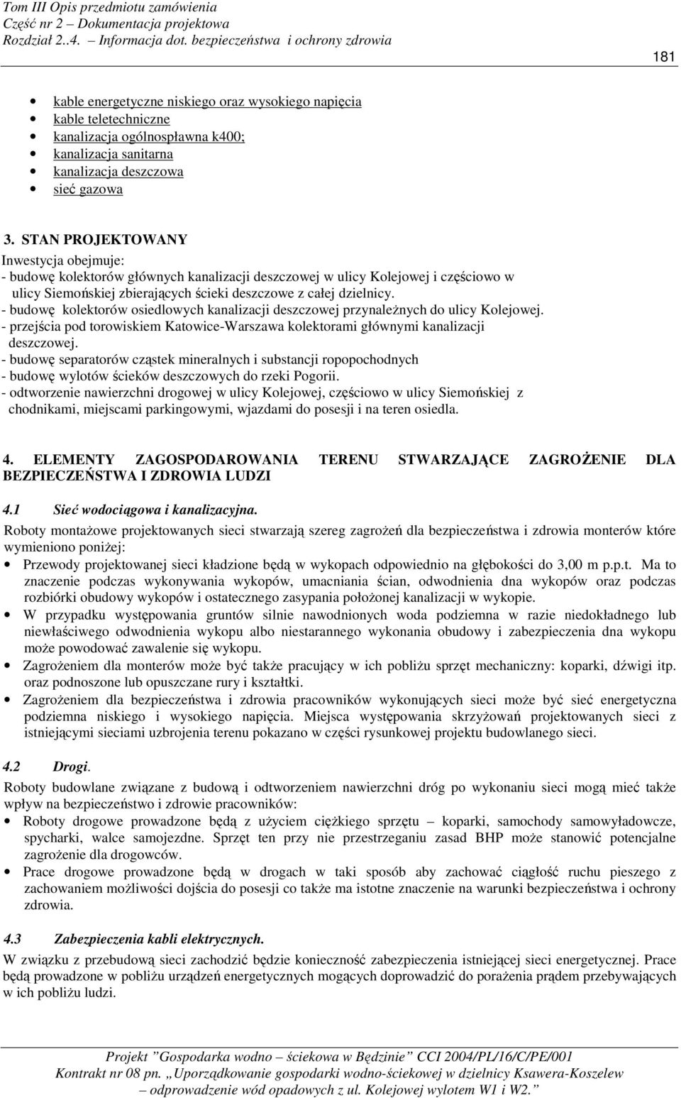 - budowę kolektorów osiedlowych kanalizacji deszczowej przynaleŝnych do ulicy Kolejowej. - przejścia pod torowiskiem Katowice-Warszawa kolektorami głównymi kanalizacji deszczowej.