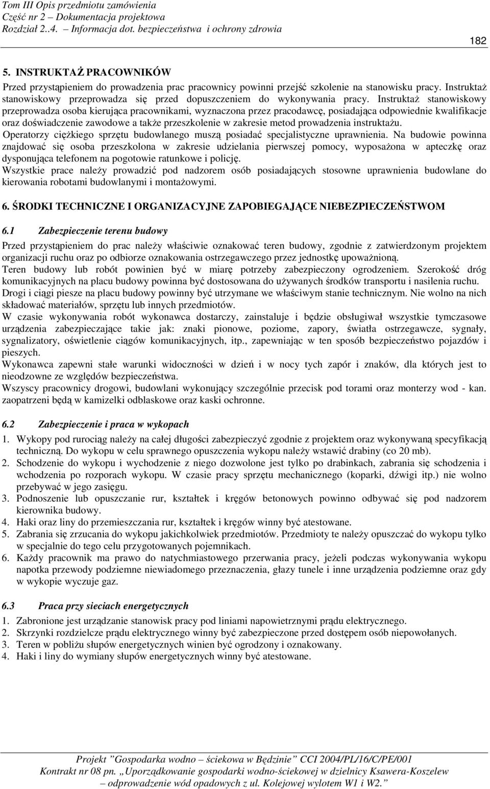 InstruktaŜ stanowiskowy przeprowadza osoba kierująca pracownikami, wyznaczona przez pracodawcę, posiadająca odpowiednie kwalifikacje oraz doświadczenie zawodowe a takŝe przeszkolenie w zakresie metod