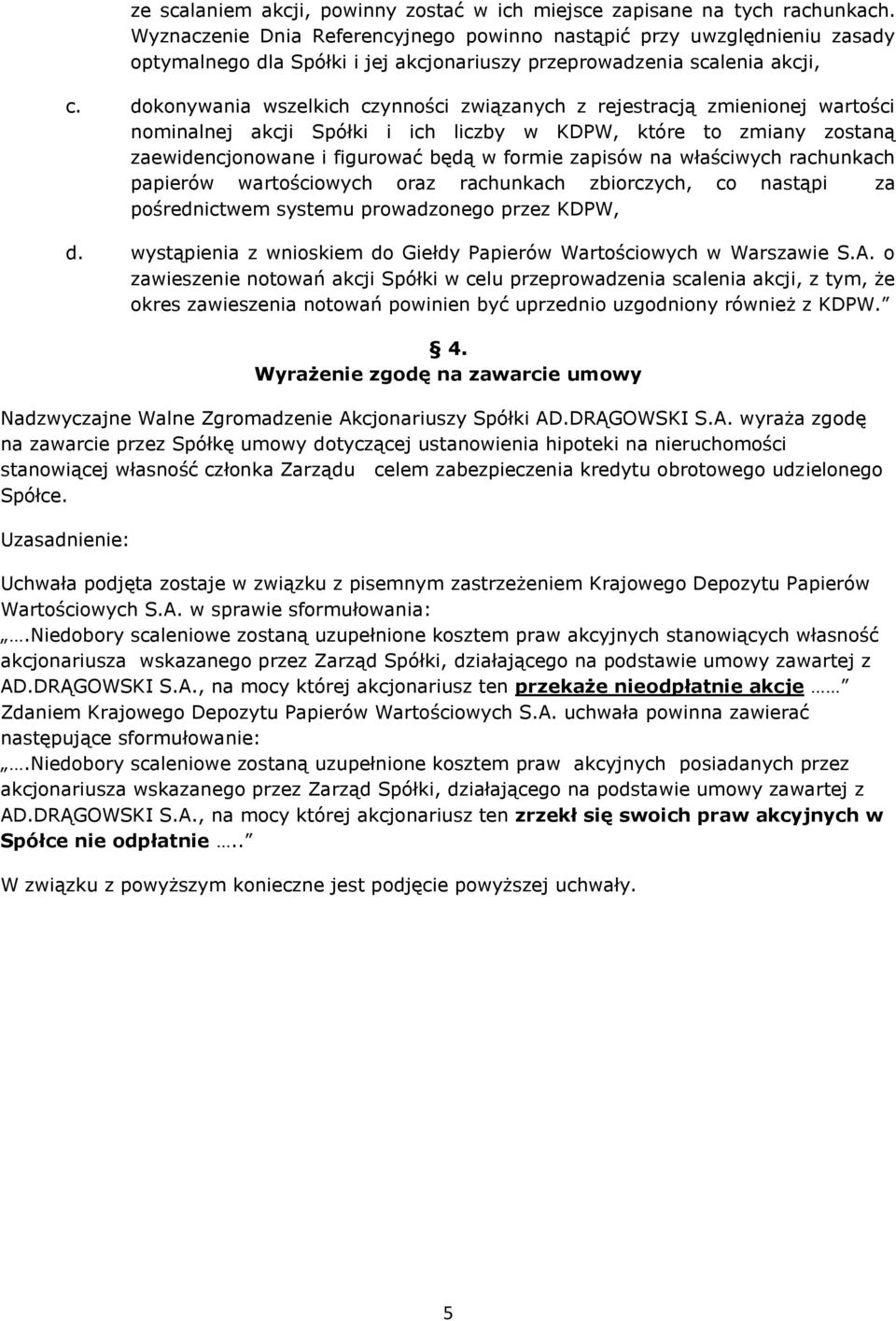 dokonywania wszelkich czynności związanych z rejestracją zmienionej wartości nominalnej akcji Spółki i ich liczby w KDPW, które to zmiany zostaną zaewidencjonowane i figurować będą w formie zapisów