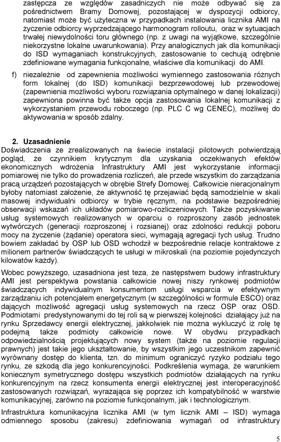 Przy analogicznych jak dla komunikacji do ISD wymaganiach konstrukcyjnych, zastosowanie to cechują odrębnie zdefiniowane wymagania funkcjonalne, właściwe dla komunikacji do AMI.