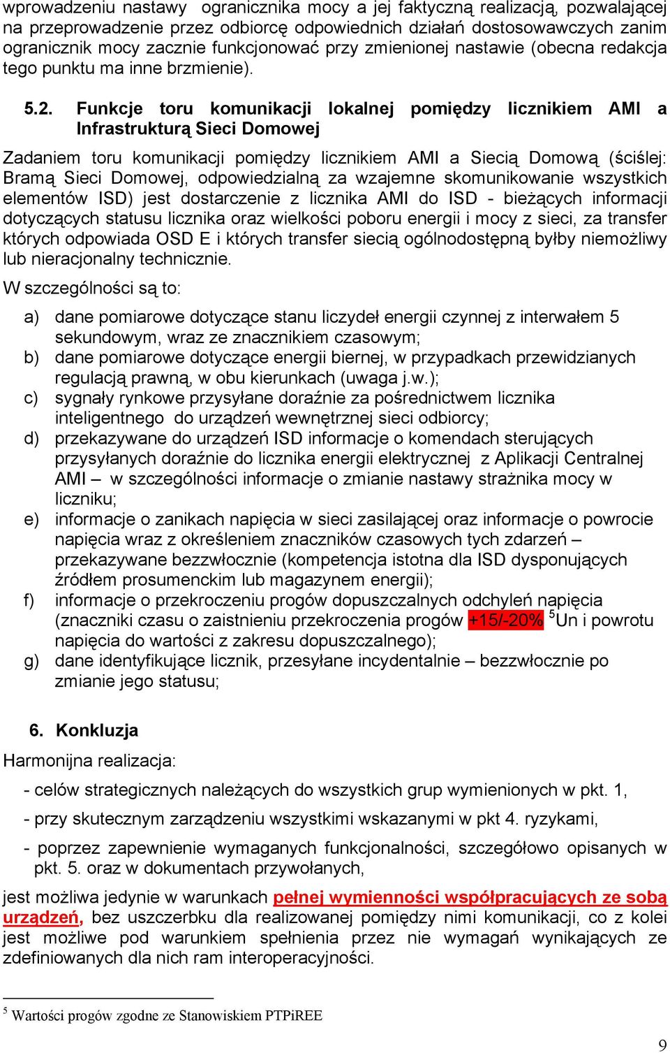 Funkcje toru komunikacji lokalnej pomiędzy licznikiem AMI a Infrastrukturą Sieci Domowej Zadaniem toru komunikacji pomiędzy licznikiem AMI a Siecią Domową (ściślej: Bramą Sieci Domowej,