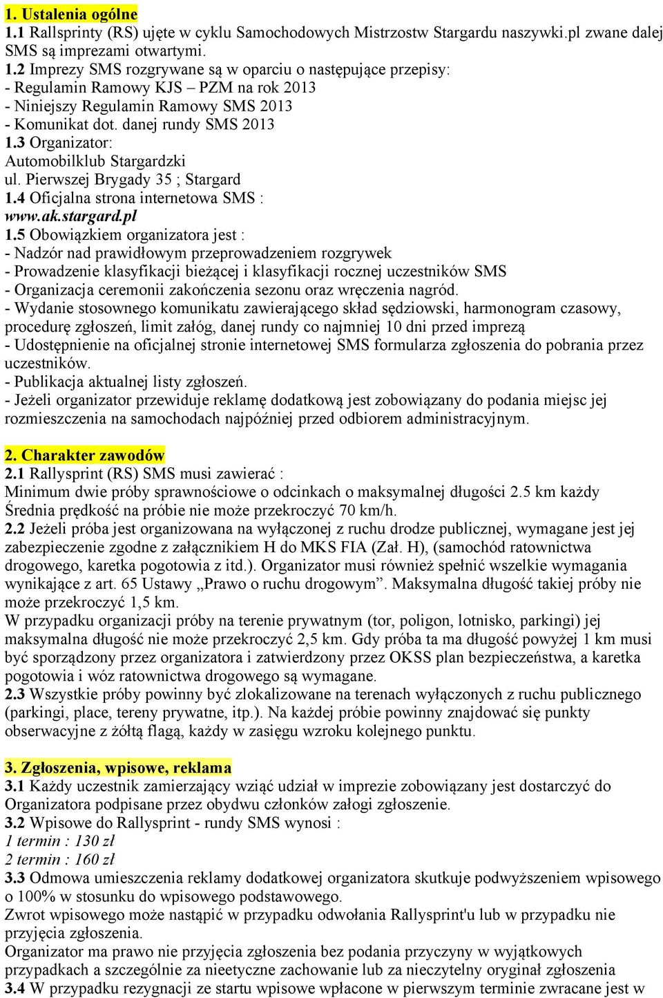 5 Obowiązkiem organizatora jest : - Nadzór nad prawidłowym przeprowadzeniem rozgrywek - Prowadzenie klasyfikacji bieżącej i klasyfikacji rocznej uczestników SMS - Organizacja ceremonii zakończenia