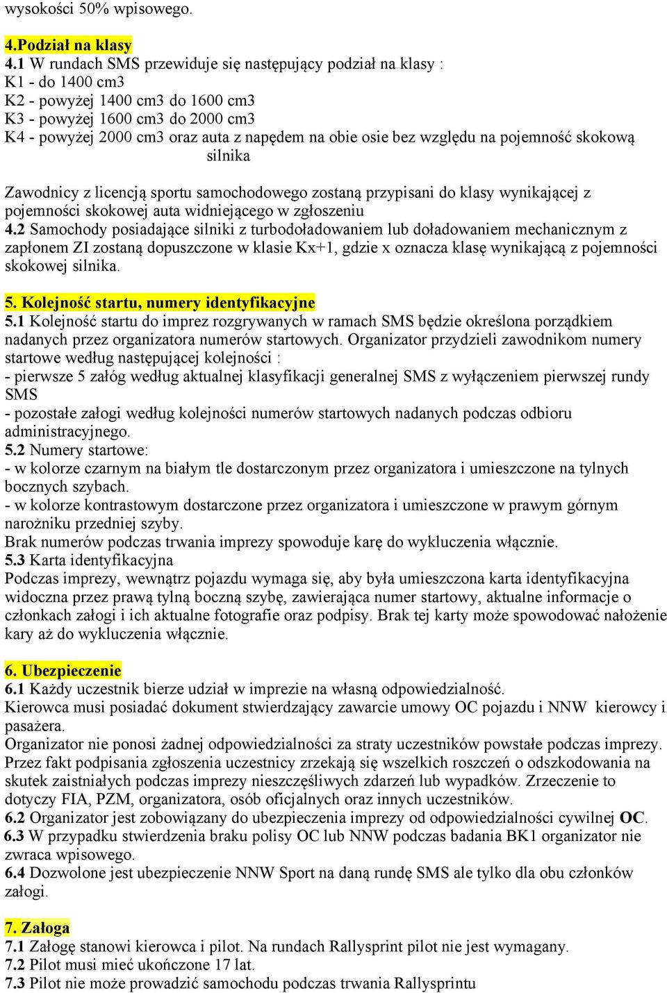 osie bez względu na pojemność skokową silnika Zawodnicy z licencją sportu samochodowego zostaną przypisani do klasy wynikającej z pojemności skokowej auta widniejącego w zgłoszeniu 4.