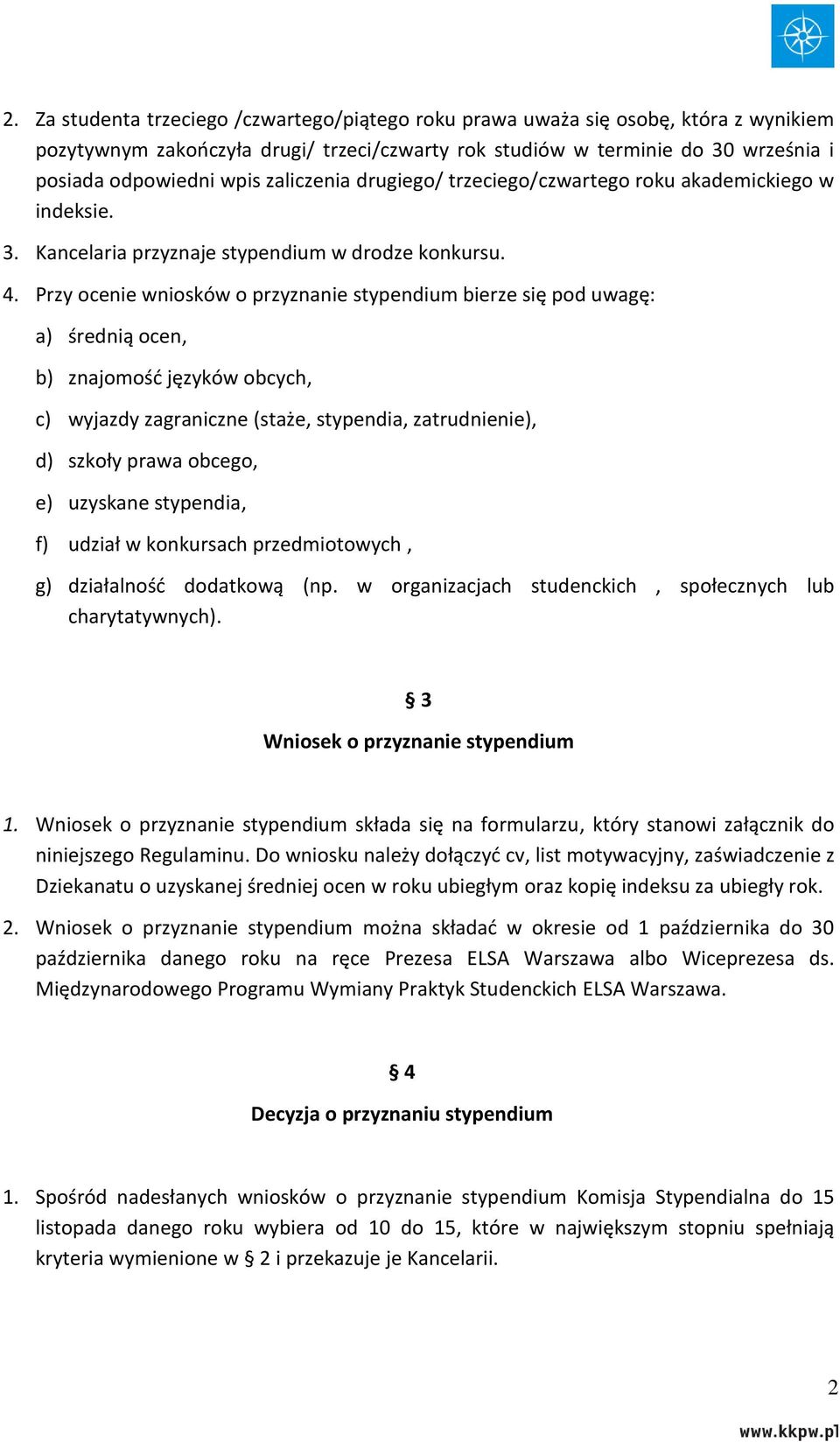 Przy ocenie wniosków o przyznanie stypendium bierze się pod uwagę: a) średnią ocen, b) znajomośd języków obcych, c) wyjazdy zagraniczne (staże, stypendia, zatrudnienie), d) szkoły prawa obcego, e)