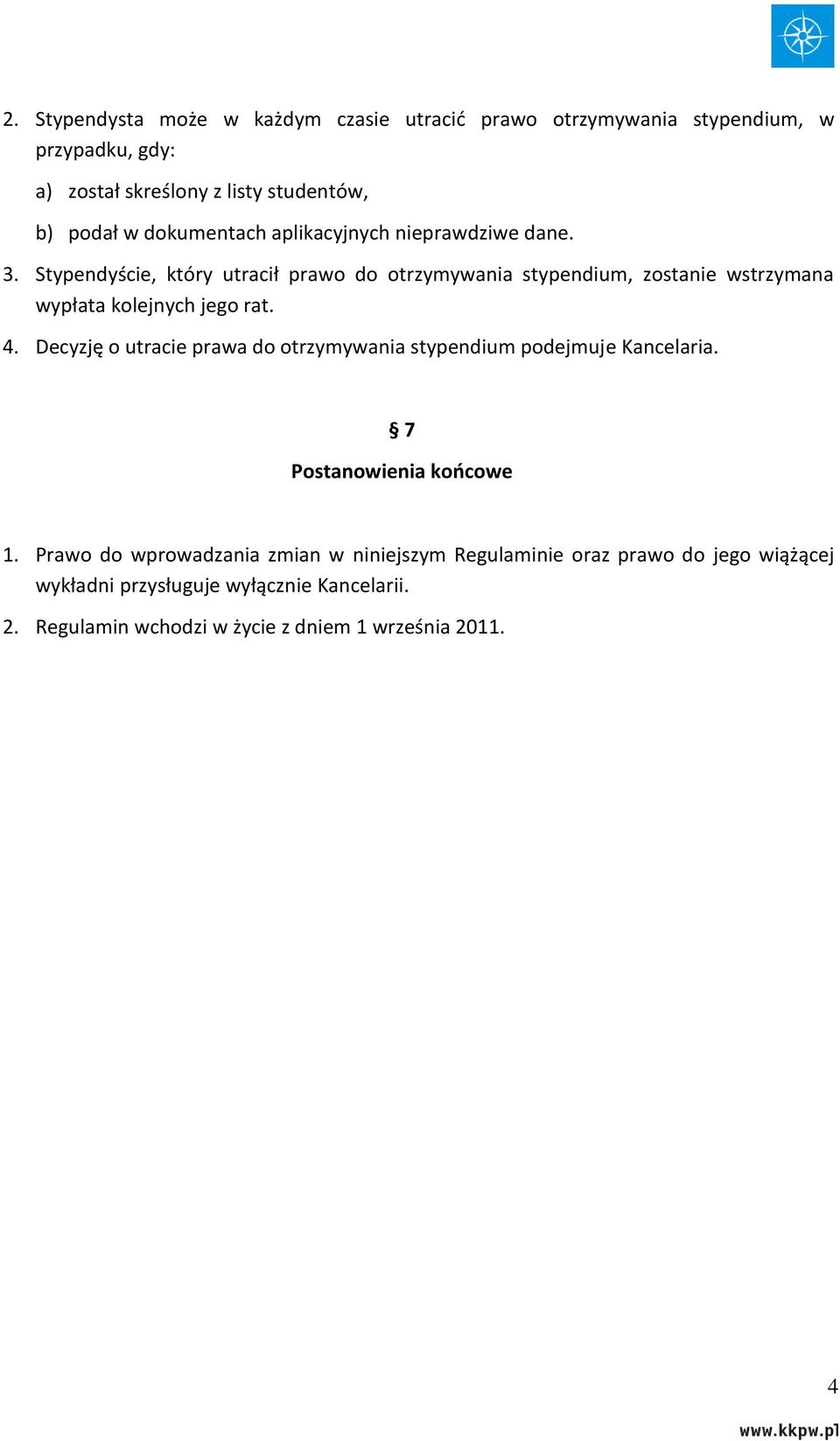 Stypendyście, który utracił prawo do otrzymywania stypendium, zostanie wstrzymana wypłata kolejnych jego rat. 4.