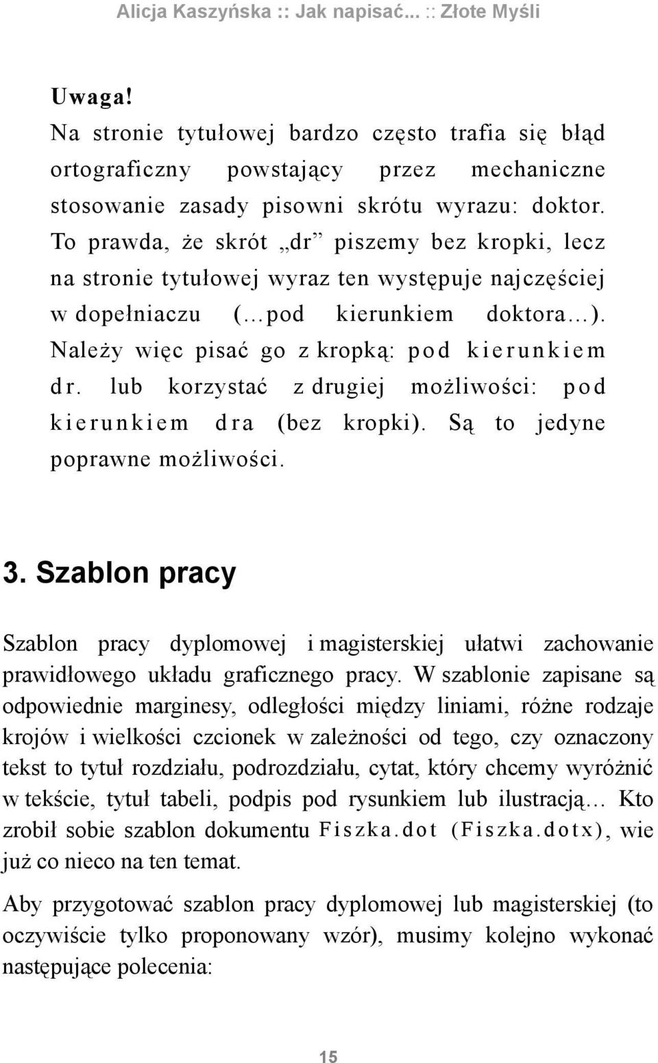 Należy więc pisać go z kropką: p o d k i e r u n k i e m d r. lub korzystać kierunkiem dra z drugiej możliwości: pod (bez kropki). Są to jedyne poprawne możliwości. 3.