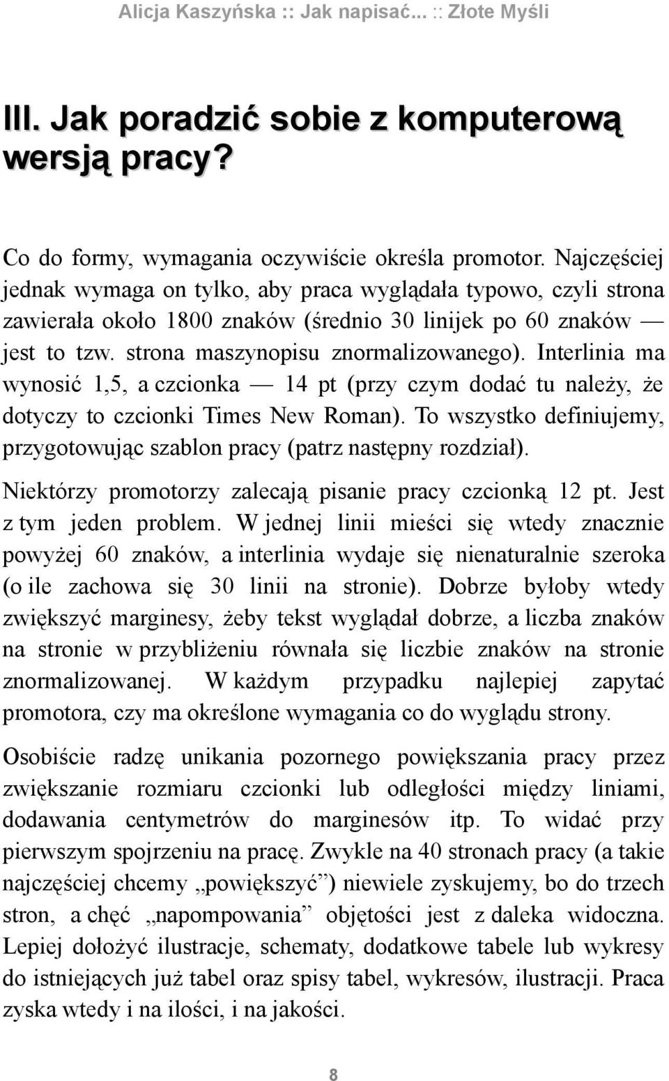 Interlinia ma wynosić 1,5, a czcionka 14 pt (przy czym dodać tu należy, że dotyczy to czcionki Times New Roman). To wszystko definiujemy, przygotowując szablon pracy (patrz następny rozdział).