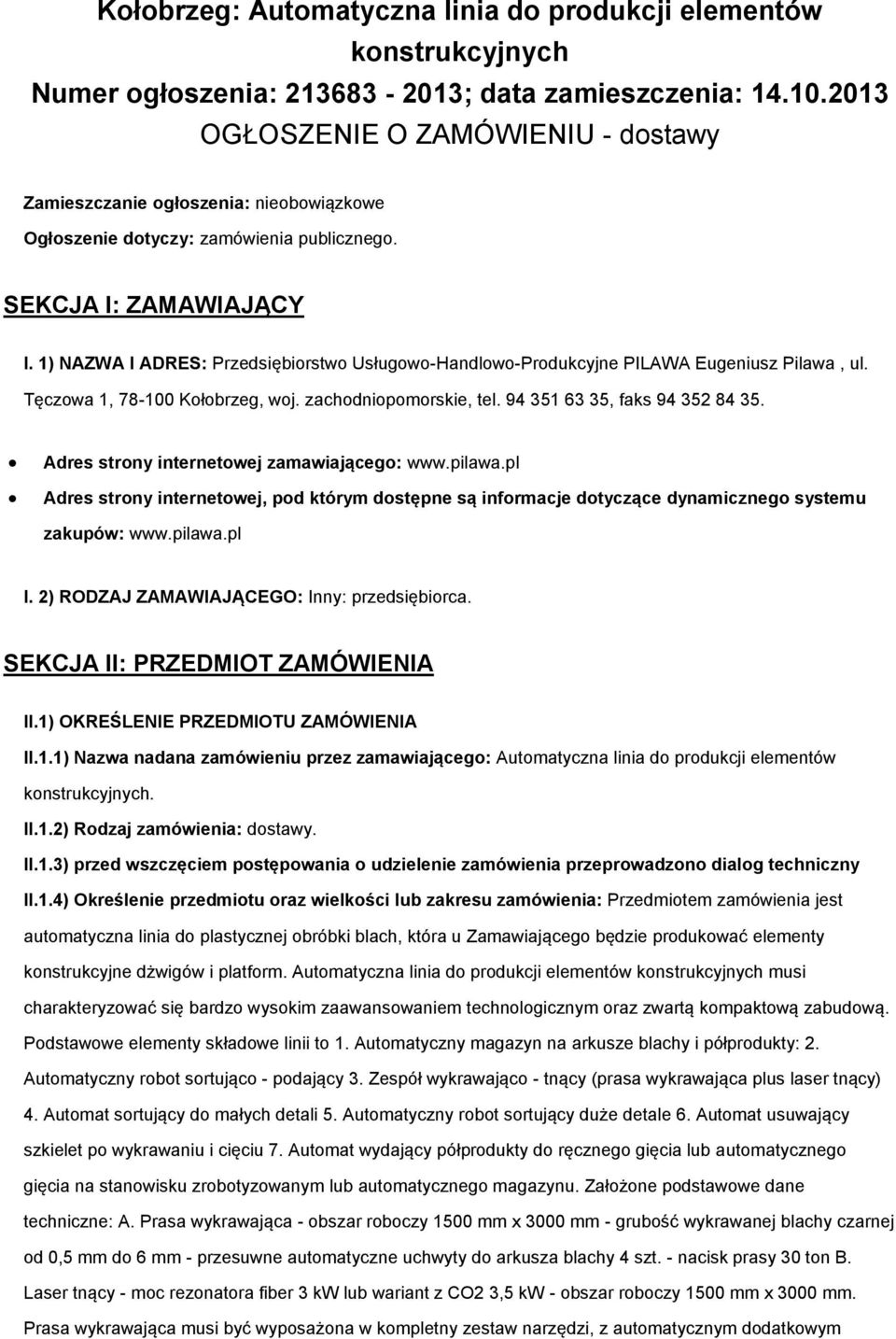 1) NAZWA I ADRES: Przedsiębirstw Usługw-Handlw-Prdukcyjne PILAWA Eugeniusz Pilawa, ul. Tęczwa 1, 78-100 Kłbrzeg, wj. zachdnipmrskie, tel. 94 351 63 35, faks 94 352 84 35.