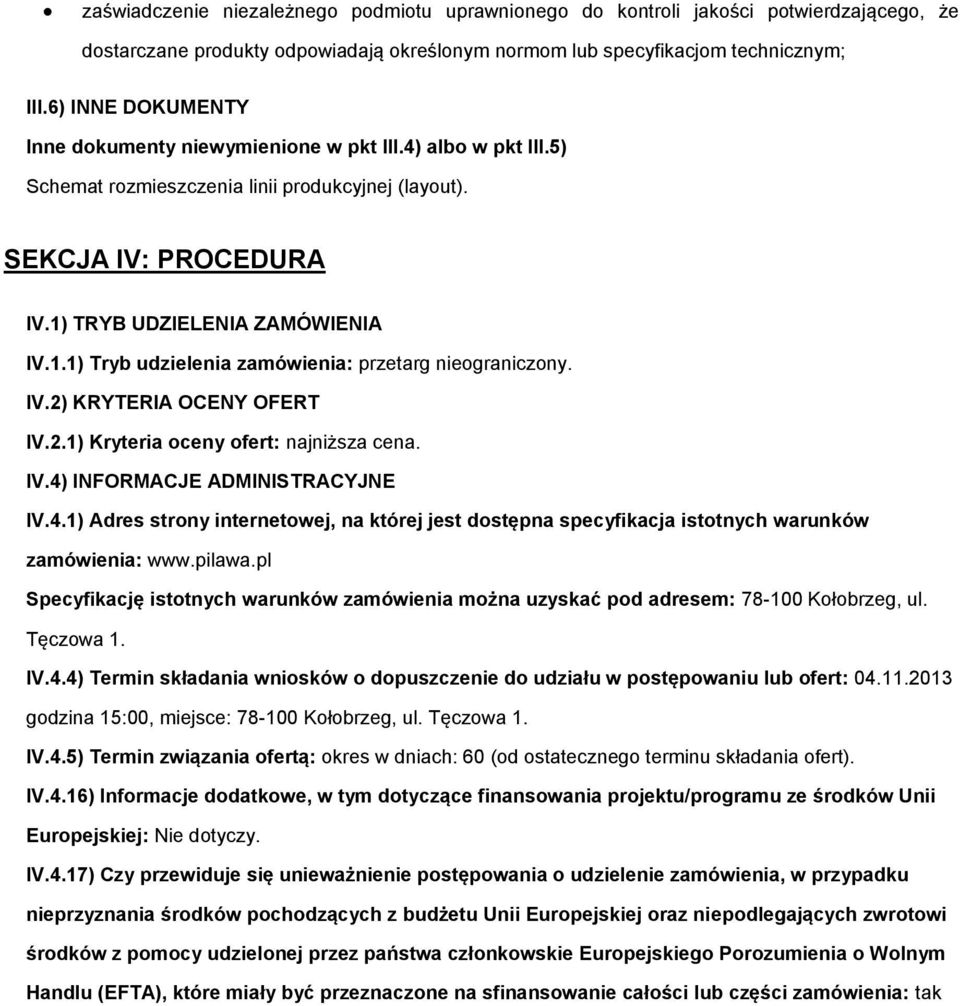 TRYB UDZIELENIA ZAMÓWIENIA IV.1.1) Tryb udzielenia zamówienia: przetarg niegraniczny. IV.2) KRYTERIA OCENY OFERT IV.2.1) Kryteria ceny fert: najniższa cena. IV.4)