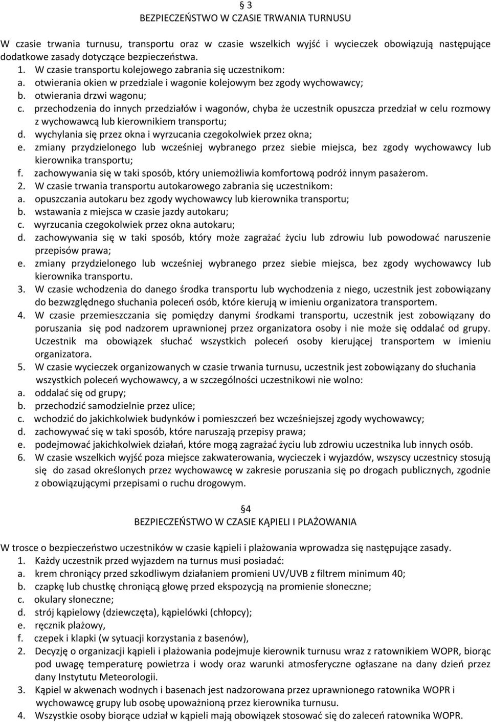 przechodzenia do innych przedziałów i wagonów, chyba że uczestnik opuszcza przedział w celu rozmowy z wychowawcą lub kierownikiem transportu; d.