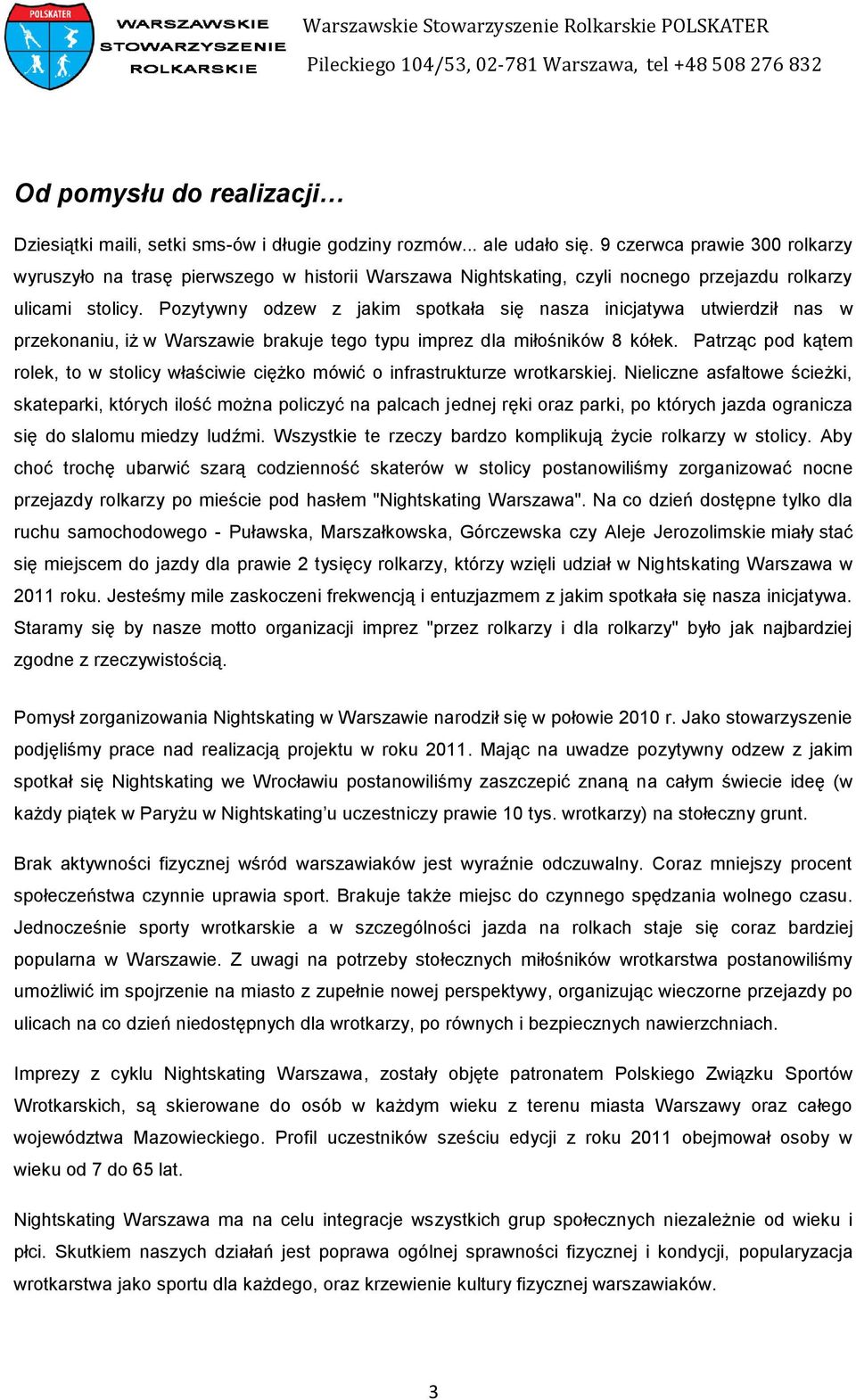 Pozytywny odzew z jakim spotkała się nasza inicjatywa utwierdził nas w przekonaniu, iż w Warszawie brakuje tego typu imprez dla miłośników 8 kółek.