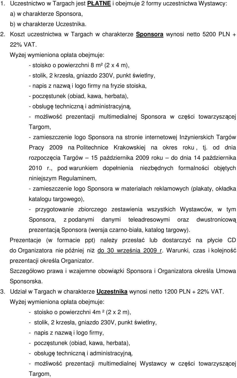 kawa, herbata), - obsługę techniczną i administracyjną, - moŝliwość prezentacji multimedialnej Sponsora w części towarzyszącej Targom, - zamieszczenie logo Sponsora na stronie internetowej