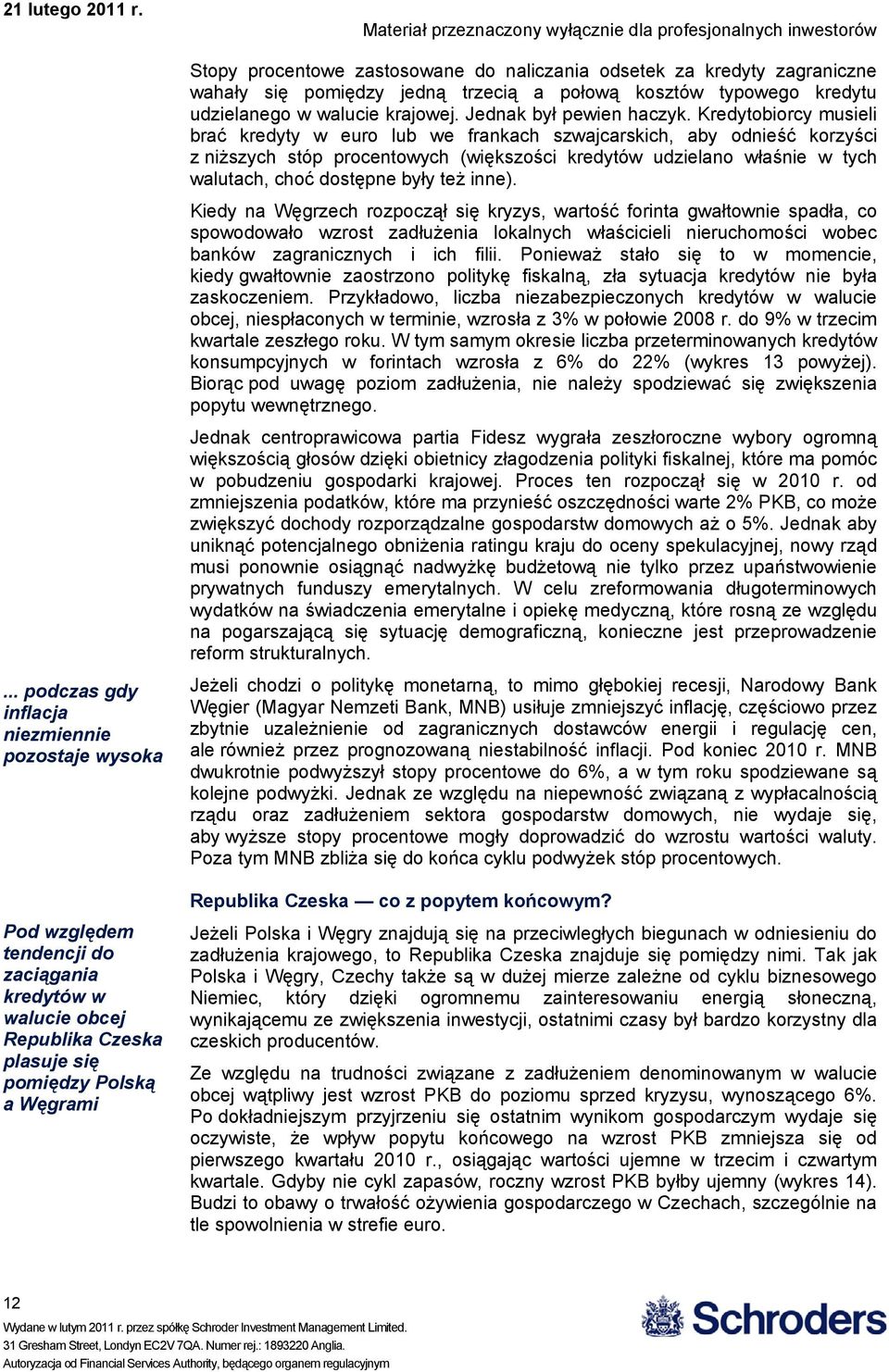 Kredytobiorcy musieli brać kredyty w euro lub we frankach szwajcarskich, aby odnieść korzyści z niższych stóp procentowych (większości kredytów udzielano właśnie w tych walutach, choć dostępne były