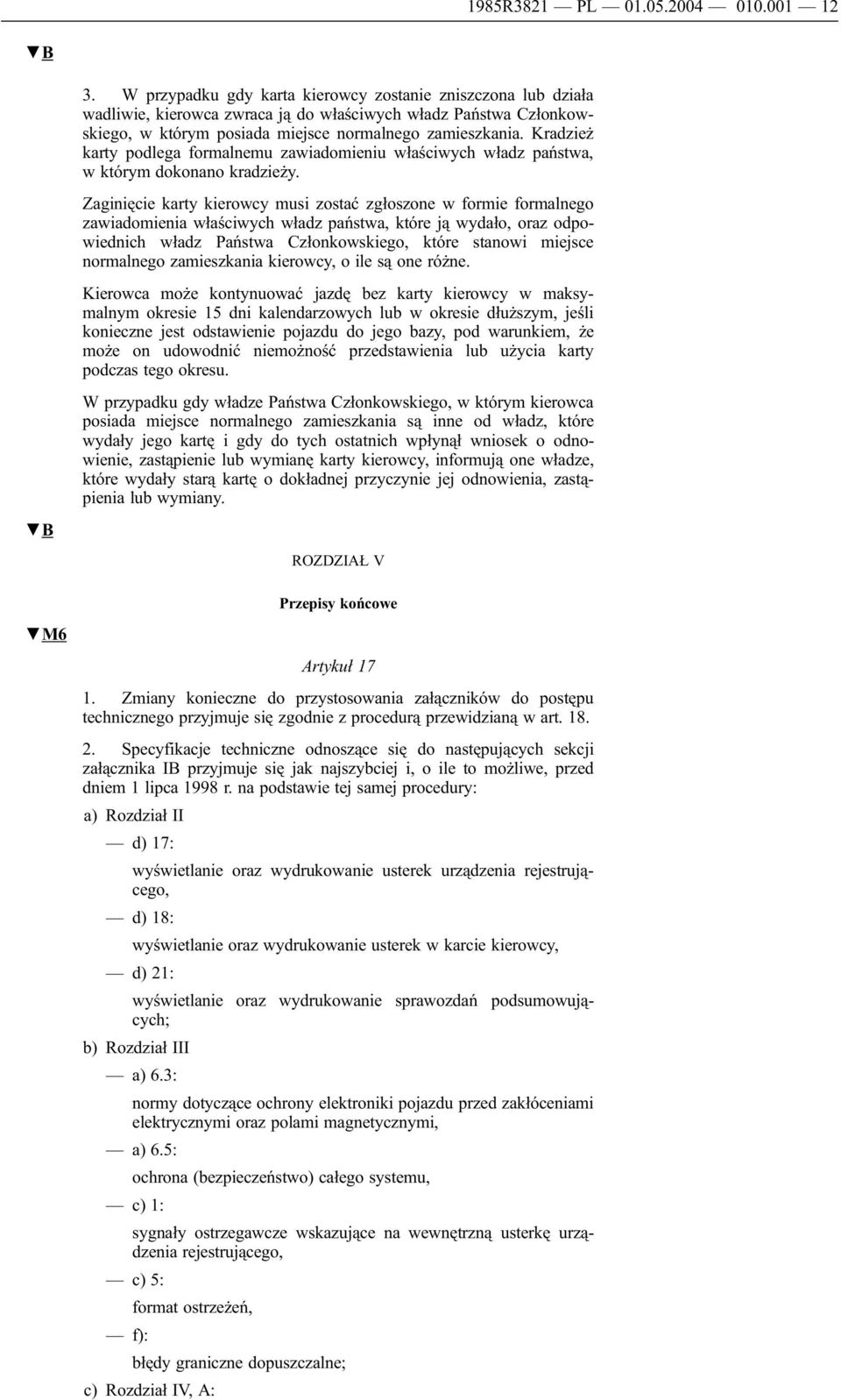 Kradzież karty podlega formalnemu zawiadomieniu właściwych władz państwa, w którym dokonano kradzieży.