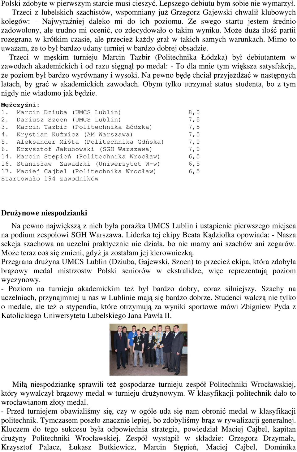 Ze swego startu jestem średnio zadowolony, ale trudno mi ocenić, co zdecydowało o takim wyniku. Może duża ilość partii rozegrana w krótkim czasie, ale przecież każdy grał w takich samych warunkach.