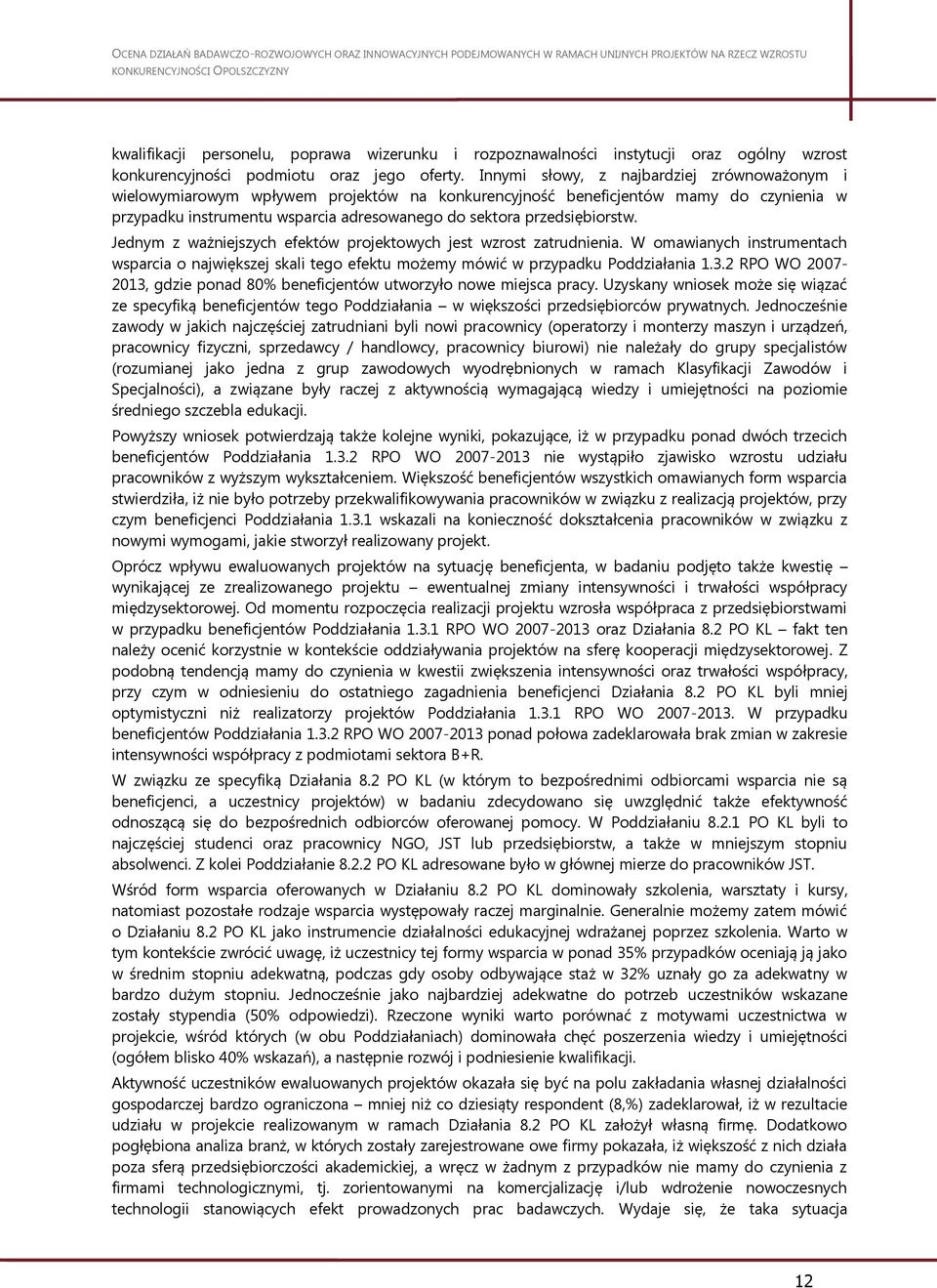 przedsiębiorstw. Jednym z ważniejszych efektów projektowych jest wzrost zatrudnienia. W omawianych instrumentach wsparcia o największej skali tego efektu możemy mówić w przypadku Poddziałania 1.3.