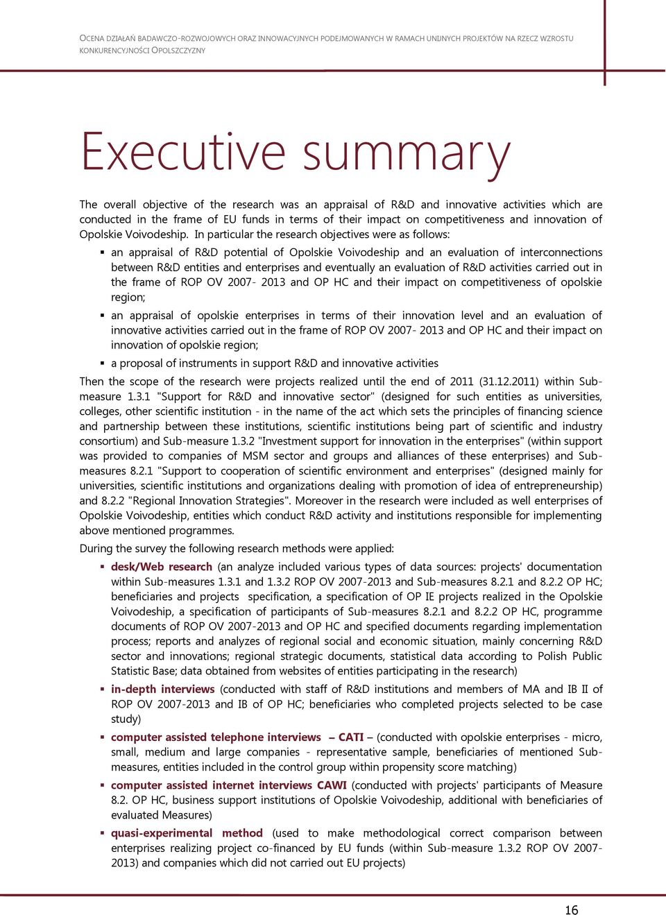 In particular the research objectives were as follows: an appraisal of R&D potential of Opolskie Voivodeship and an evaluation of interconnections between R&D entities and enterprises and eventually