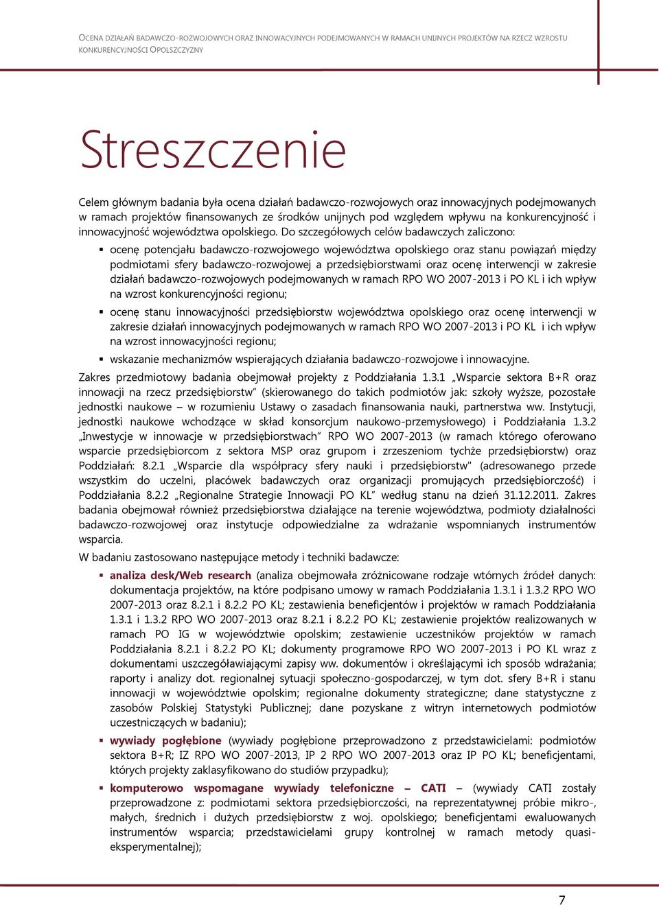 Do szczegółowych celów badawczych zaliczono: ocenę potencjału badawczo-rozwojowego województwa opolskiego oraz stanu powiązań między podmiotami sfery badawczo-rozwojowej a przedsiębiorstwami oraz