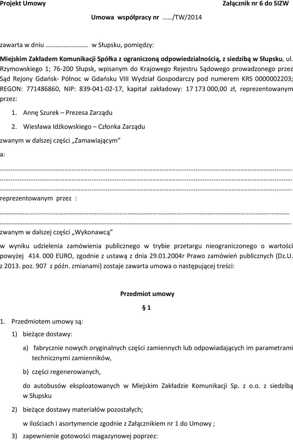 NIP: 839-041-02-17, kapitał zakładowy: 17 173 000,00 zł, reprezentowanym przez: 1. Annę Szurek Prezesa Zarządu 2. Wiesława Idźkowskiego Członka Zarządu zwanym w dalszej części Zamawiającym a:.