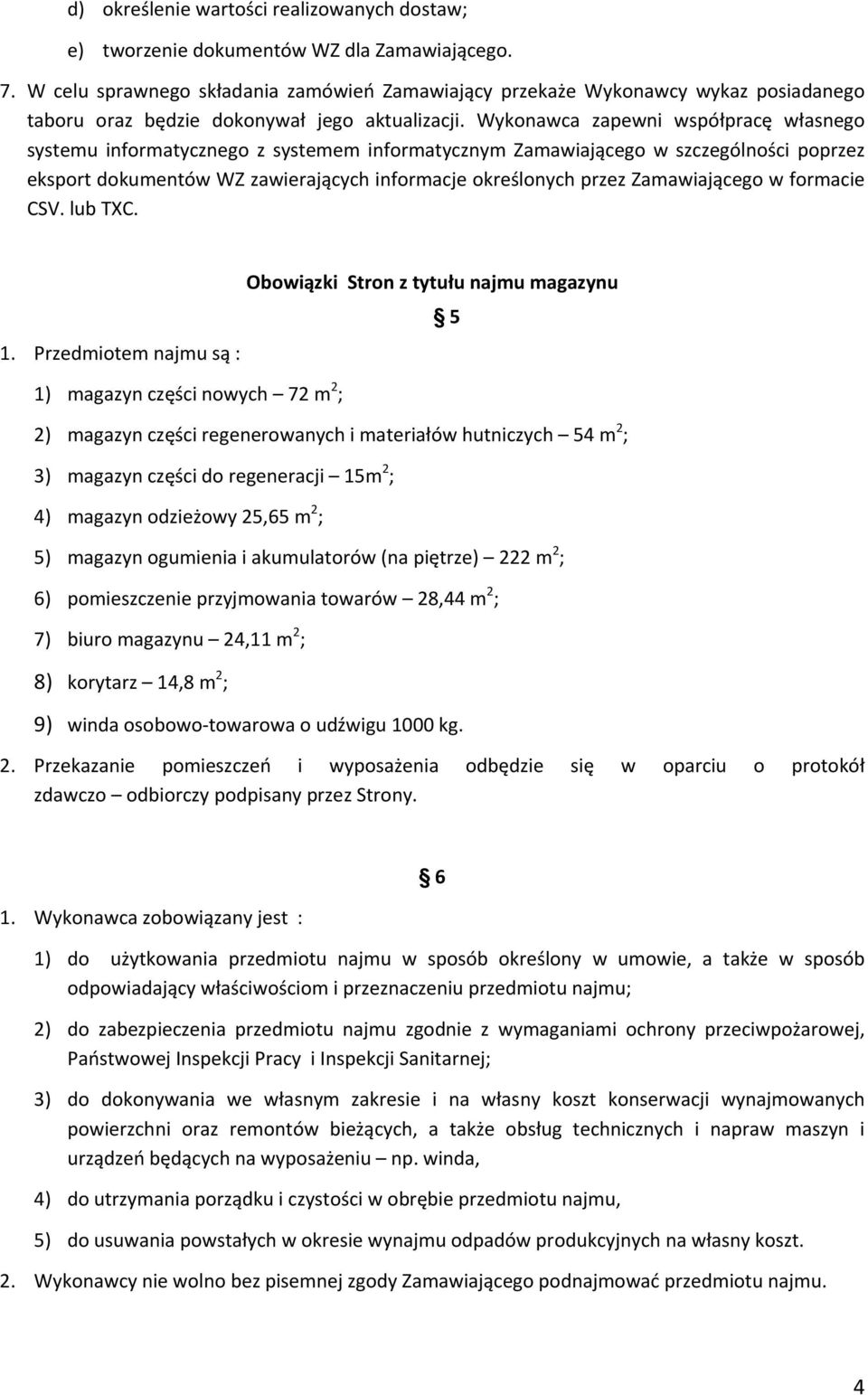 Wykonawca zapewni współpracę własnego systemu informatycznego z systemem informatycznym Zamawiającego w szczególności poprzez eksport dokumentów WZ zawierających informacje określonych przez