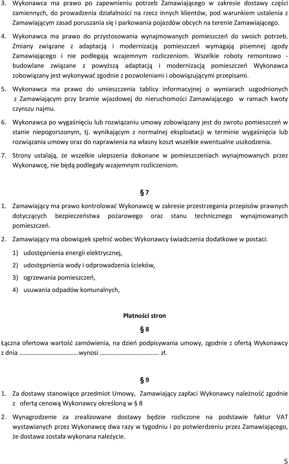 Zmiany związane z adaptacją i modernizacją pomieszczeń wymagają pisemnej zgody Zamawiającego i nie podlegają wzajemnym rozliczeniom.