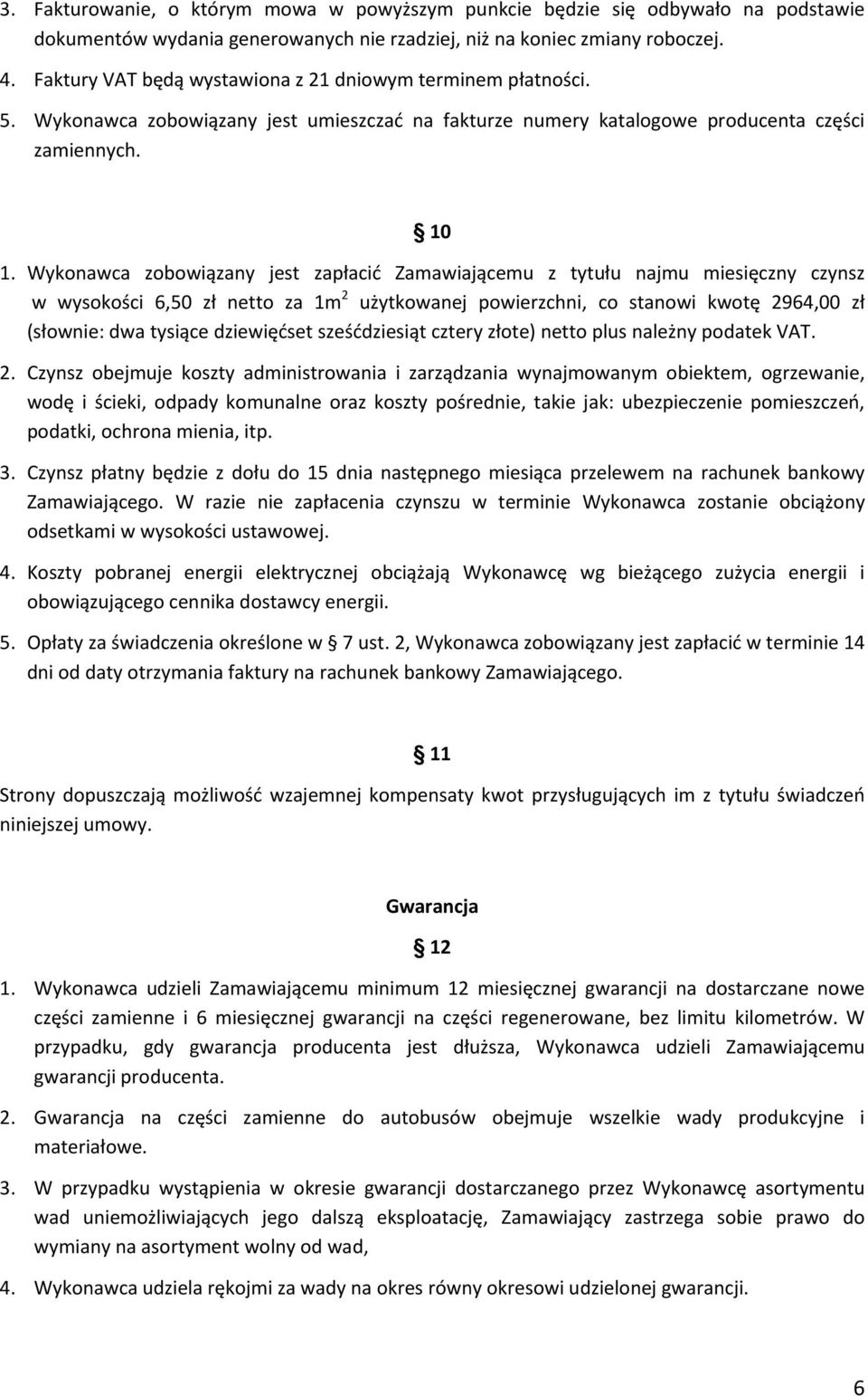 Wykonawca zobowiązany jest zapłacić Zamawiającemu z tytułu najmu miesięczny czynsz w wysokości 6,50 zł netto za 1m 2 użytkowanej powierzchni, co stanowi kwotę 2964,00 zł (słownie: dwa tysiące