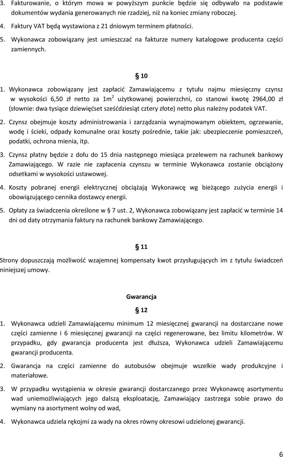 Wykonawca zobowiązany jest zapłacić Zamawiającemu z tytułu najmu miesięczny czynsz w wysokości 6,50 zł netto za 1m 2 użytkowanej powierzchni, co stanowi kwotę 2964,00 zł (słownie: dwa tysiące